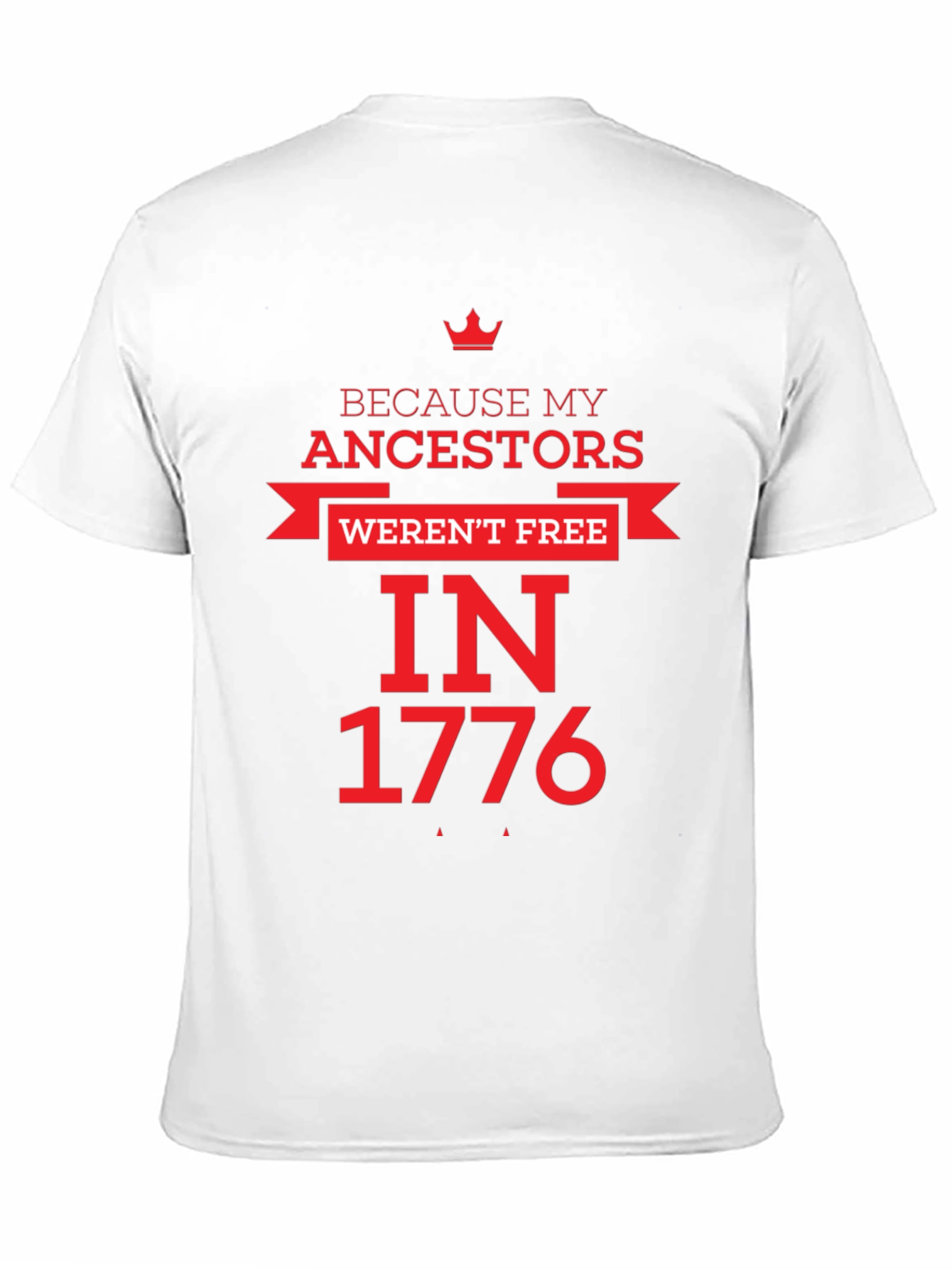 Because My Ancestors Werent Free in 1776 T-Shirt