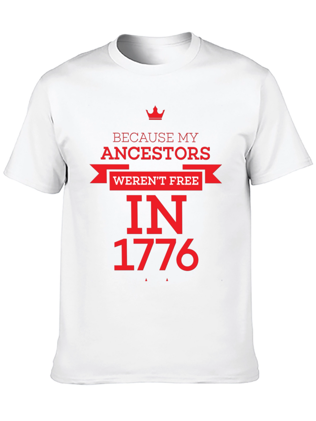 Because My Ancestors Werent Free in 1776 T-Shirt