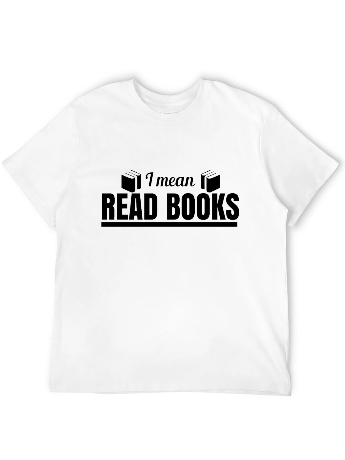 I Mean Read Books T-Shirt