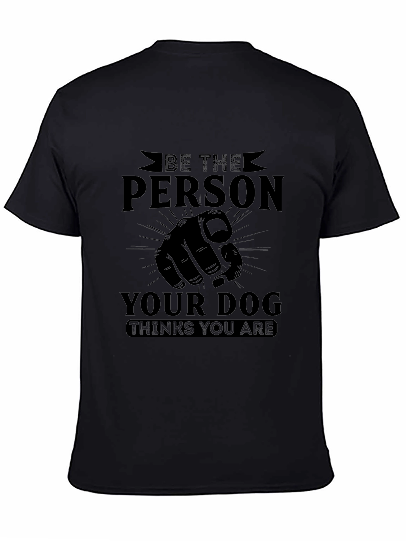 Be The Person Your Dog Thinks You Are Black T-Shirt