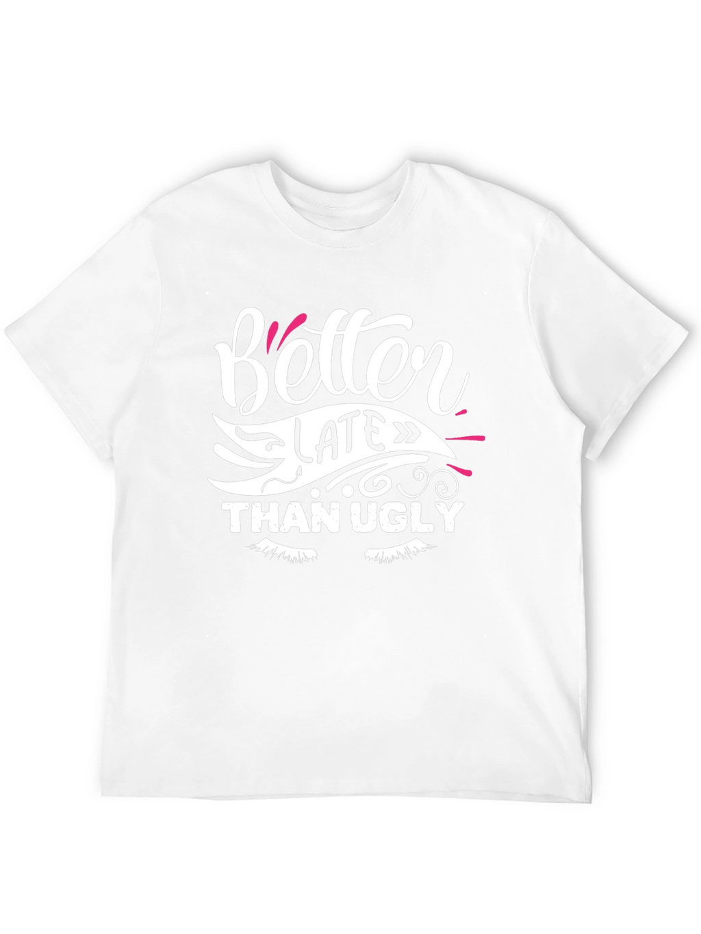 Better Late Than Ugly Graphic T-Shirt
