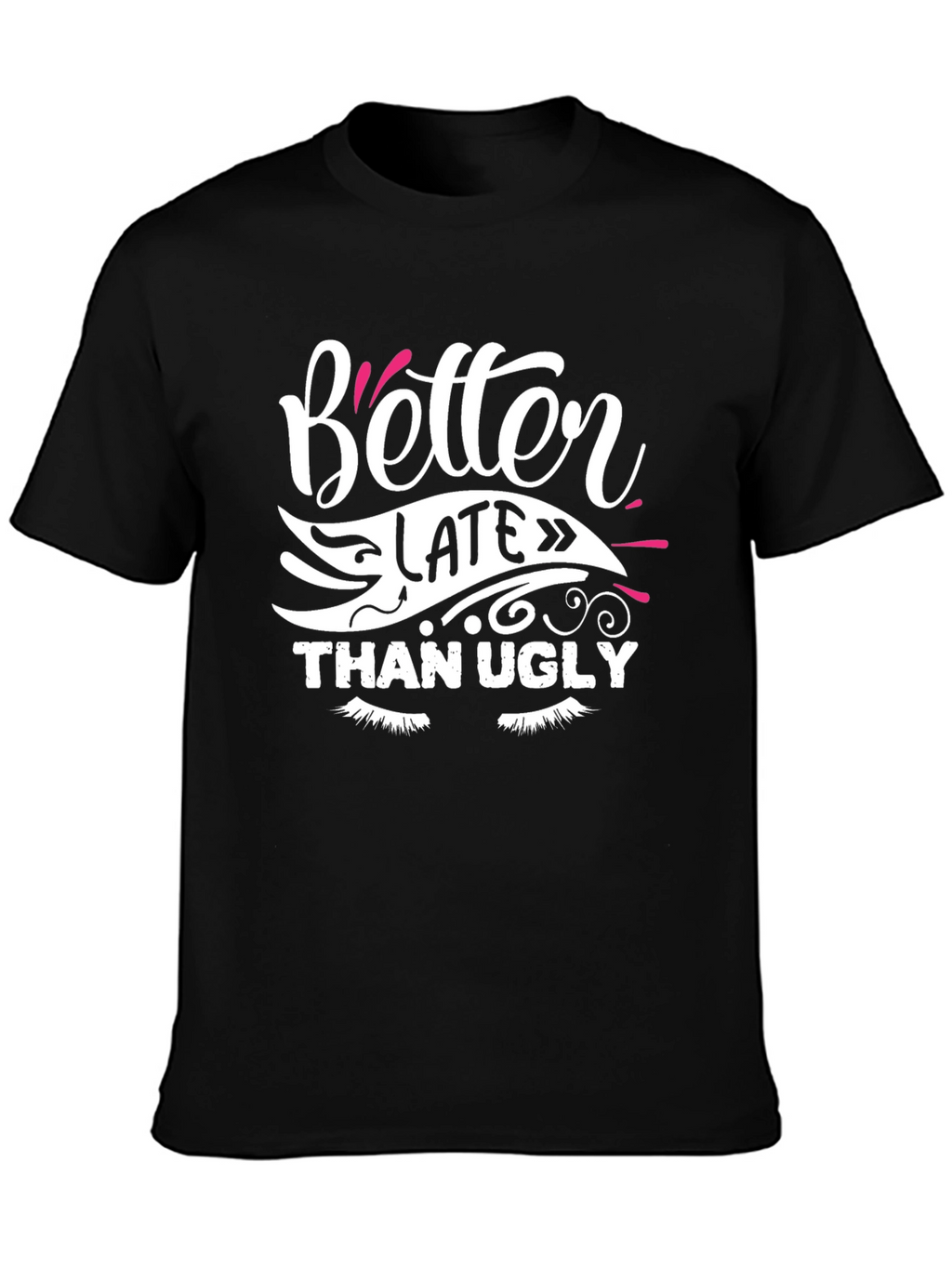 Better Late Than Ugly Graphic T-Shirt