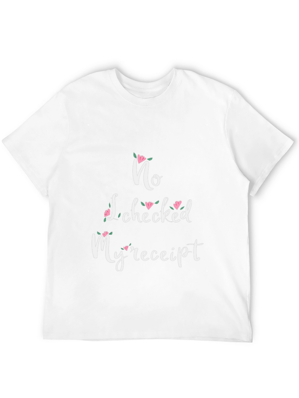 No I Checked My Receipt Floral Graphic T-Shirt