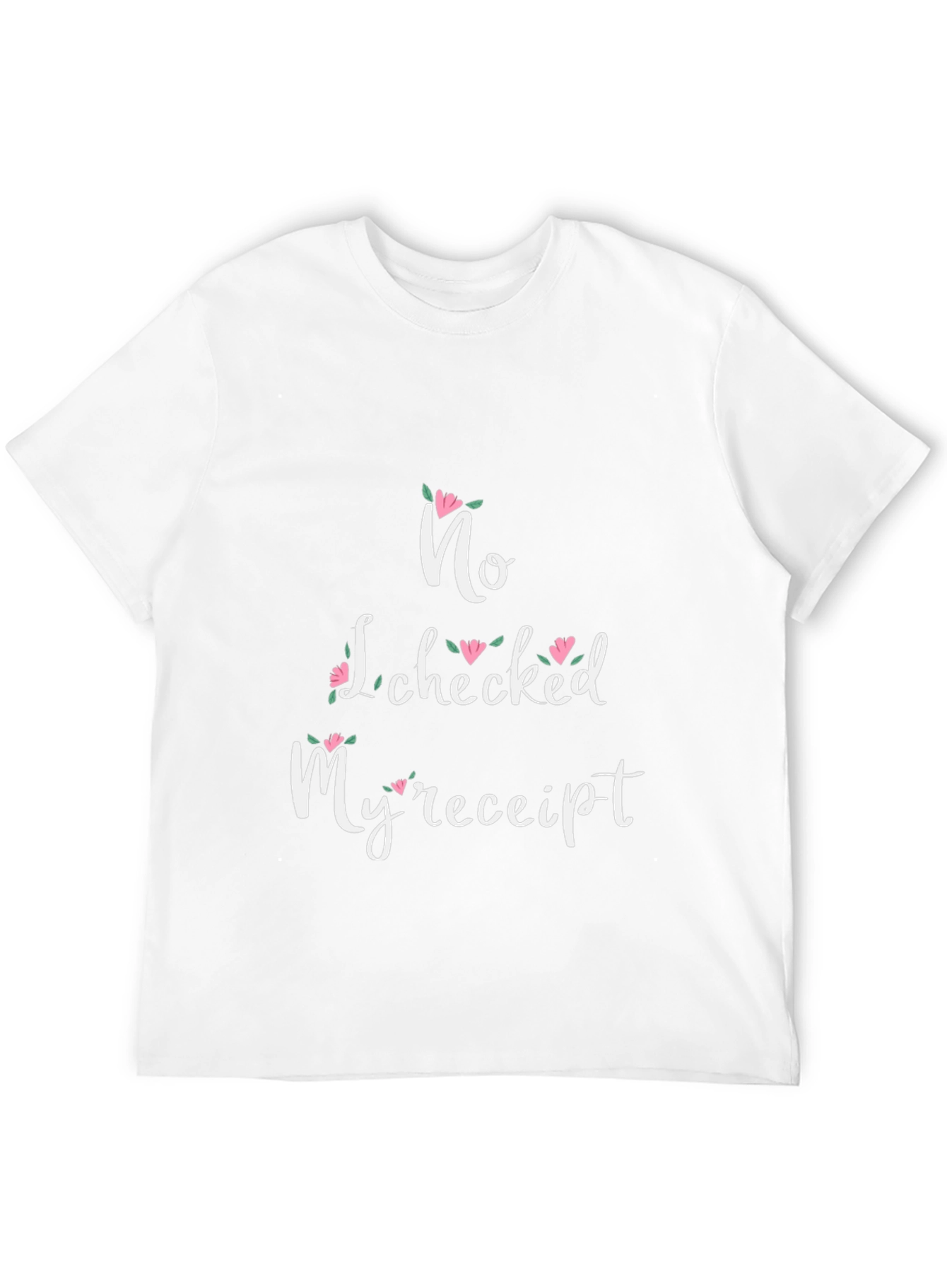 No I Checked My Receipt Floral Graphic T-Shirt
