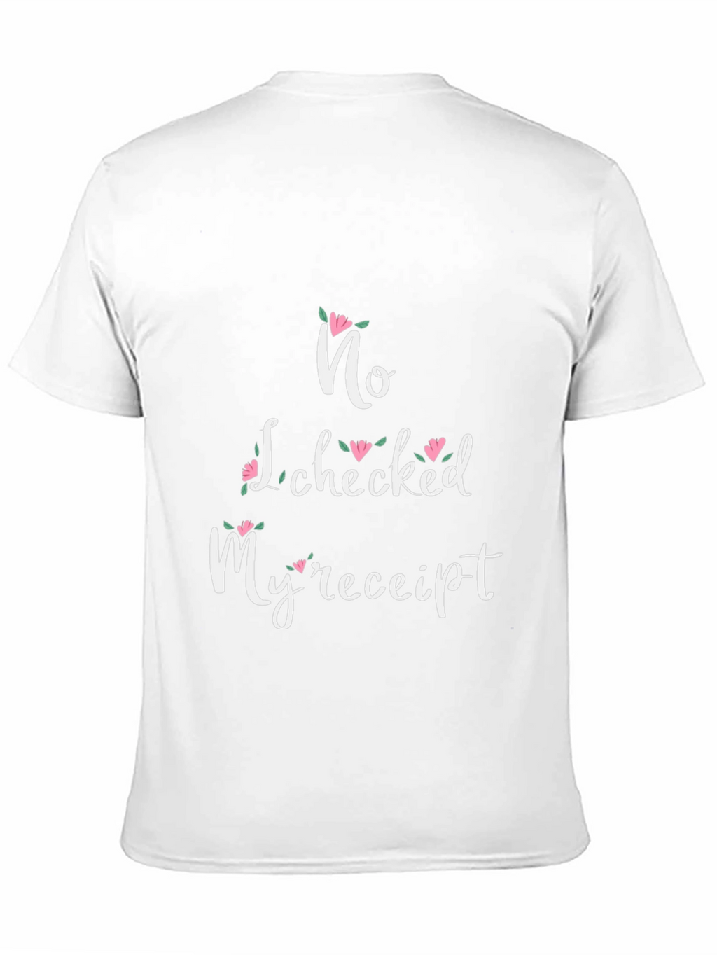 No I Checked My Receipt Floral Graphic T-Shirt