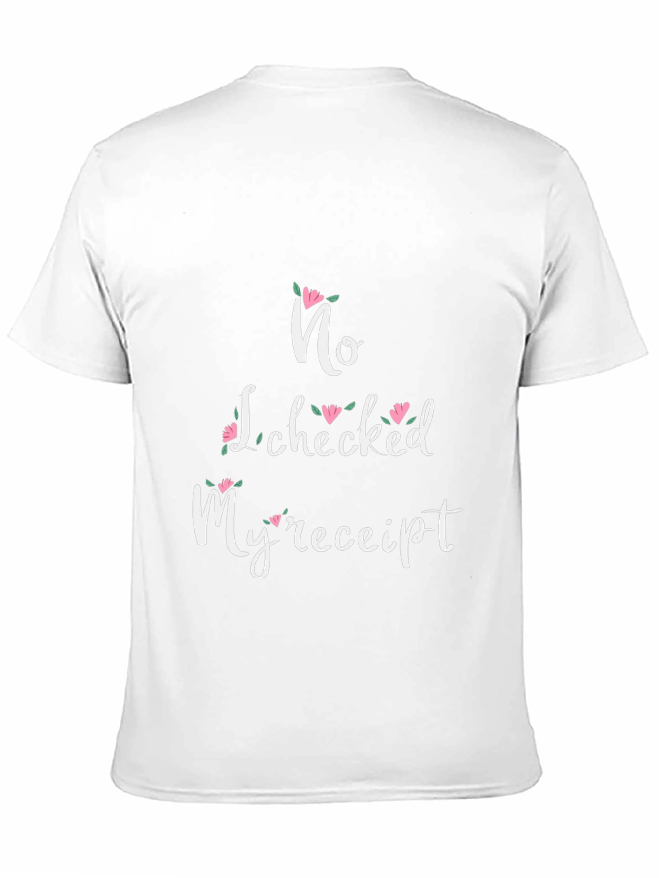 No I Checked My Receipt Floral Graphic T-Shirt