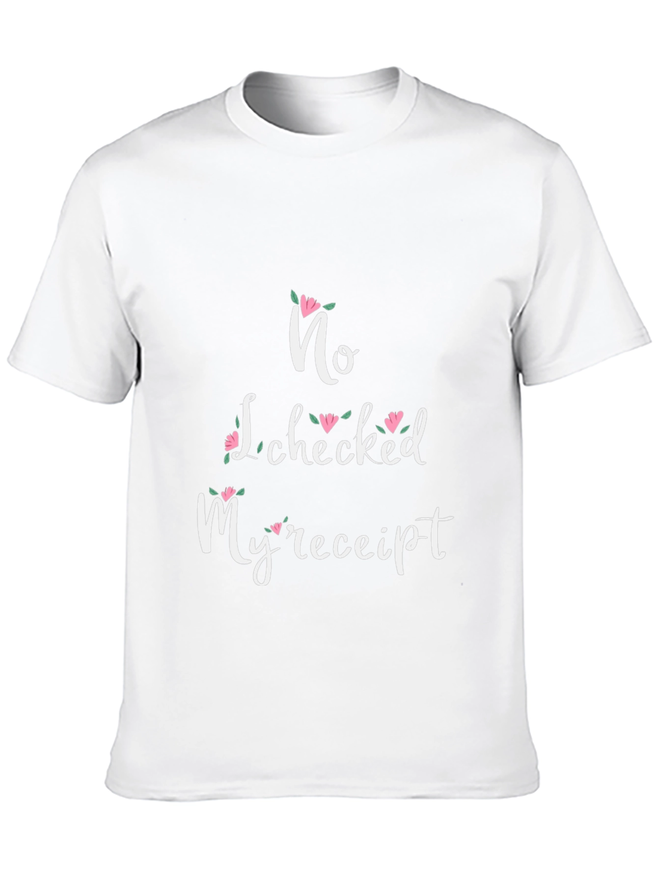 No I Checked My Receipt Floral Graphic T-Shirt