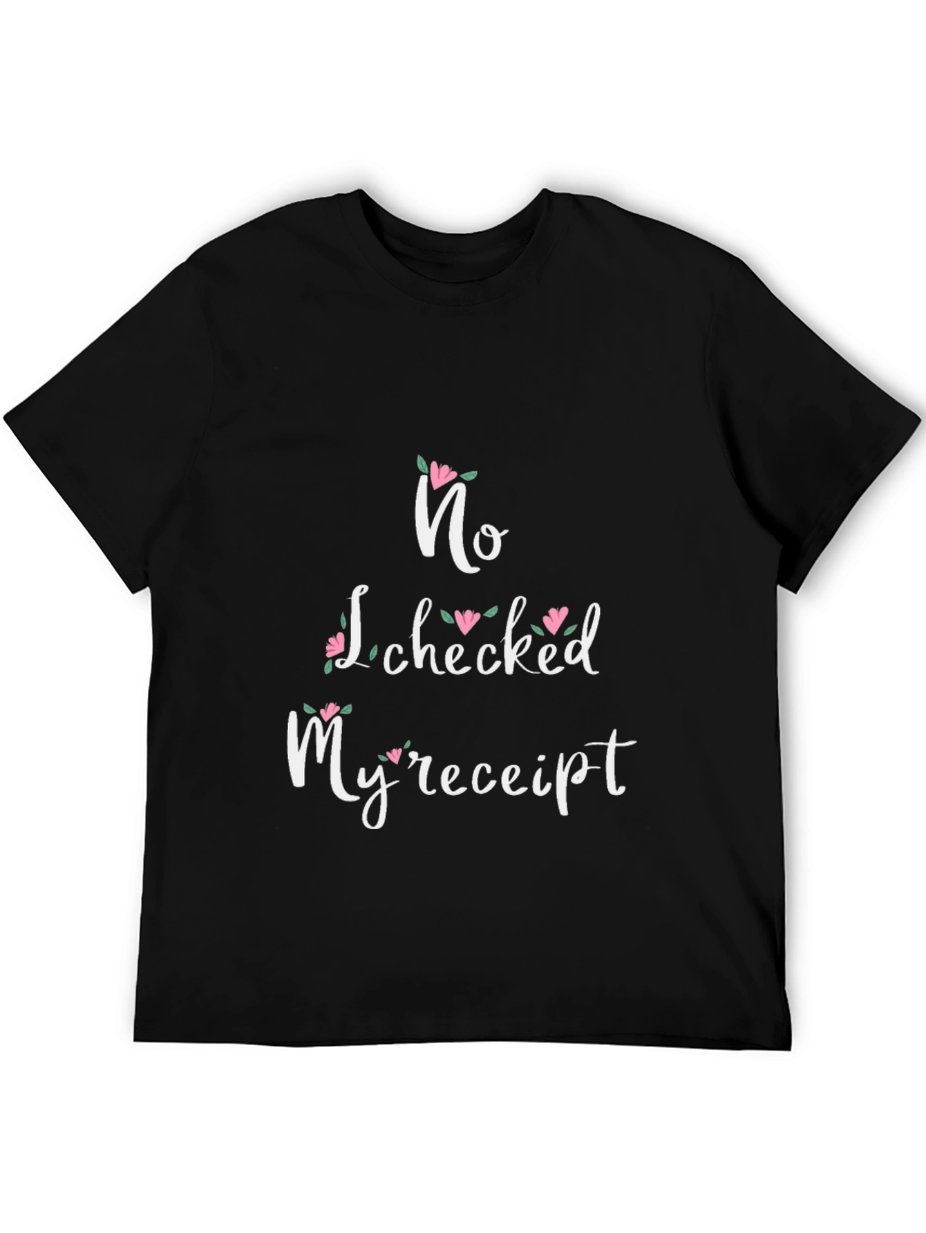No I Checked My Receipt Floral Graphic T-Shirt