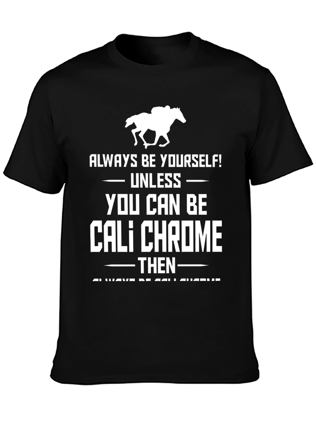 Cali Chrome Horse Racing T-Shirt - Always Be Yourself Tee