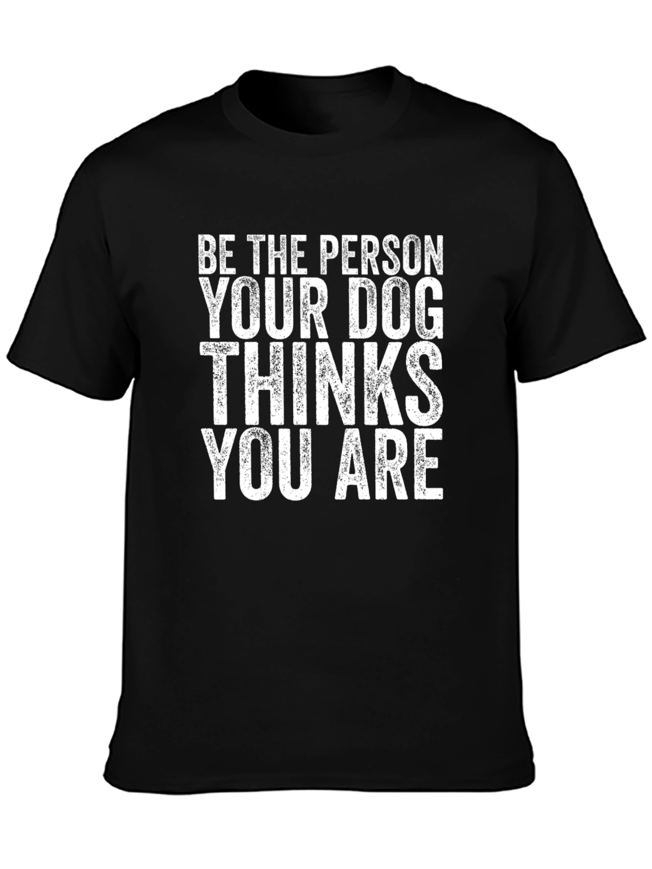 Be The Person Your Dog Thinks You Are Graphic Tee