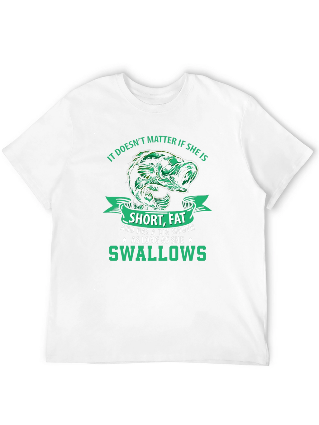 Funny Fishing T-Shirt: Short Fat Big Mouth Swallows