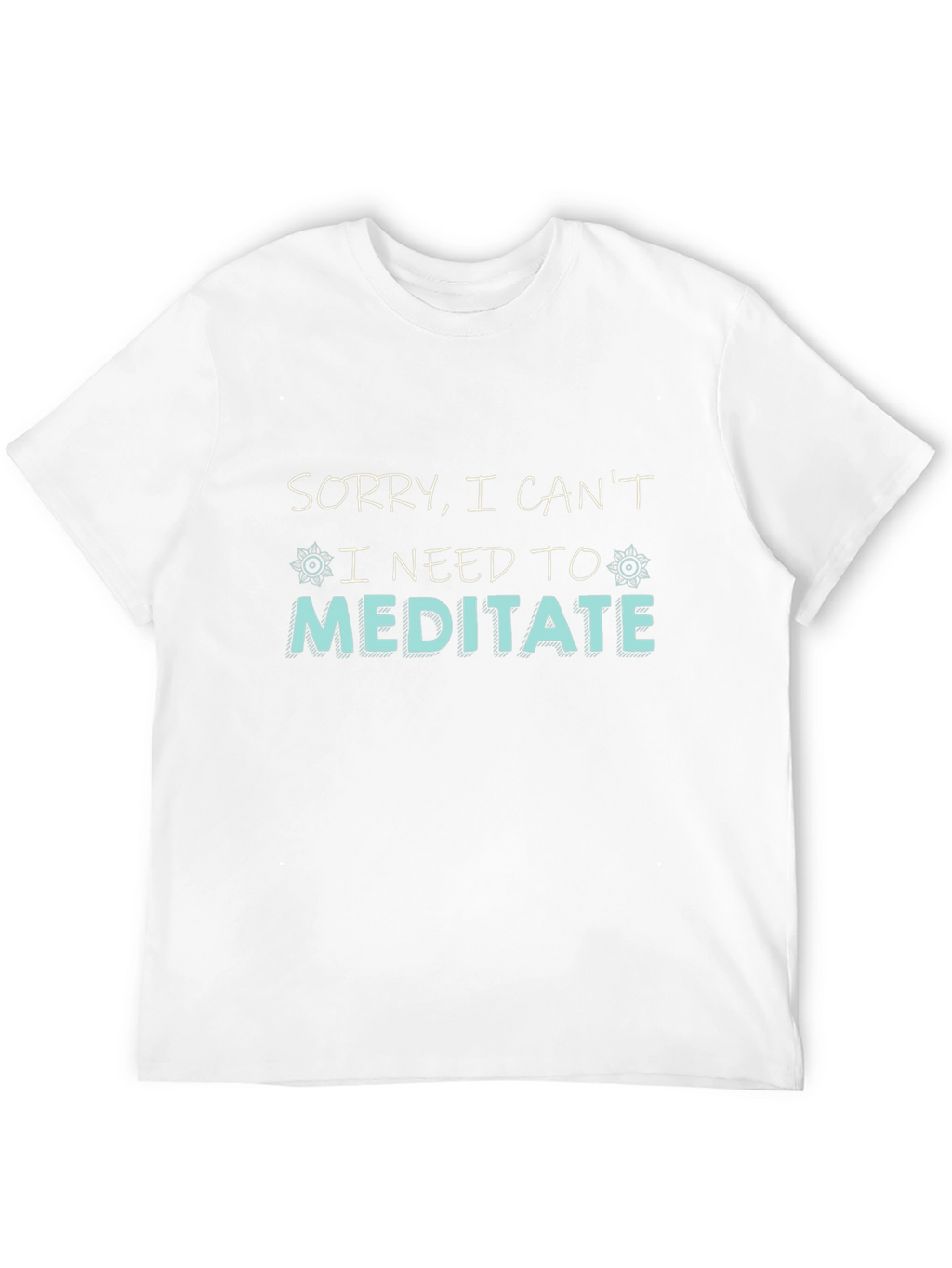Sorry I Cant I Need To Meditate T-Shirt