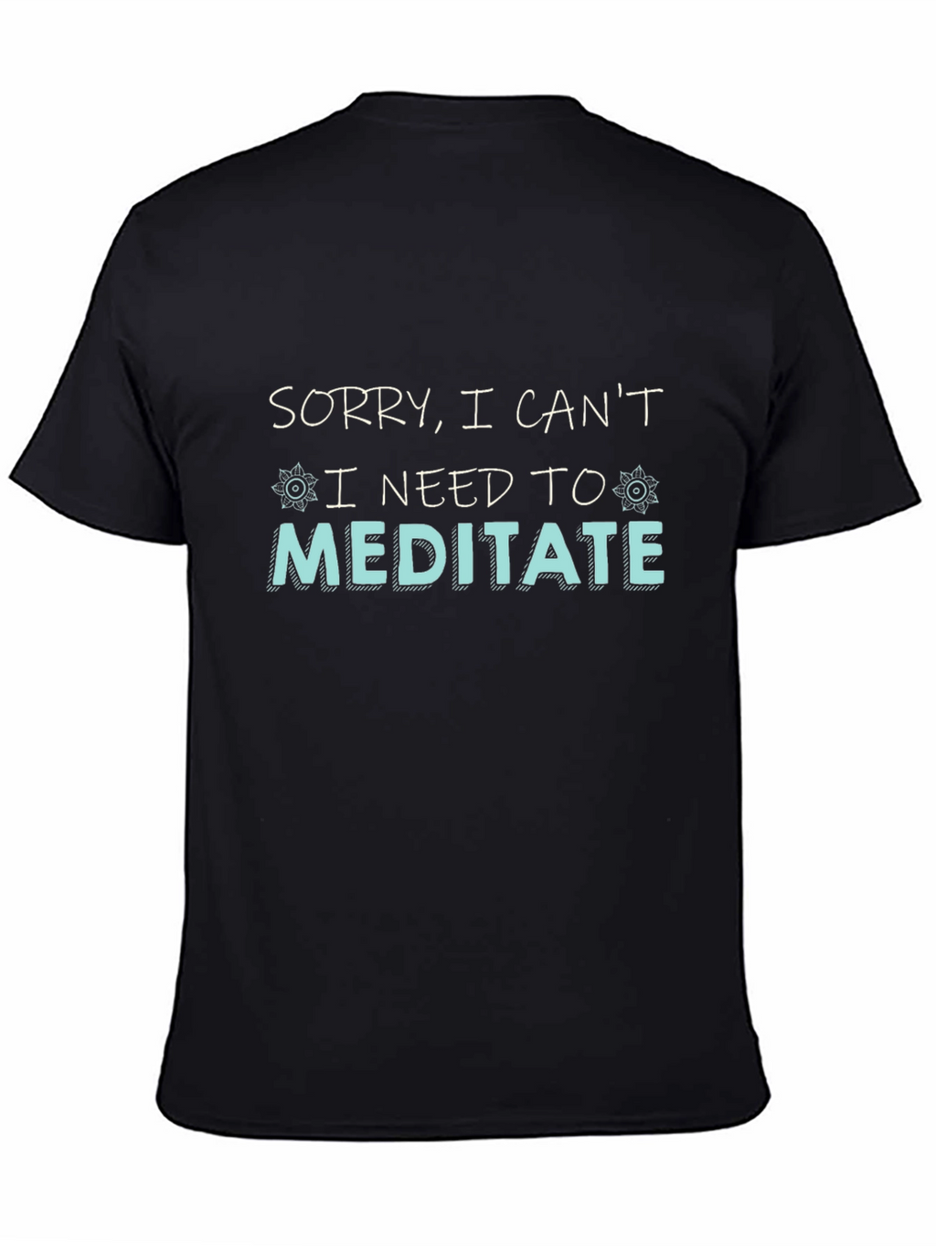 Sorry I Cant I Need To Meditate T-Shirt