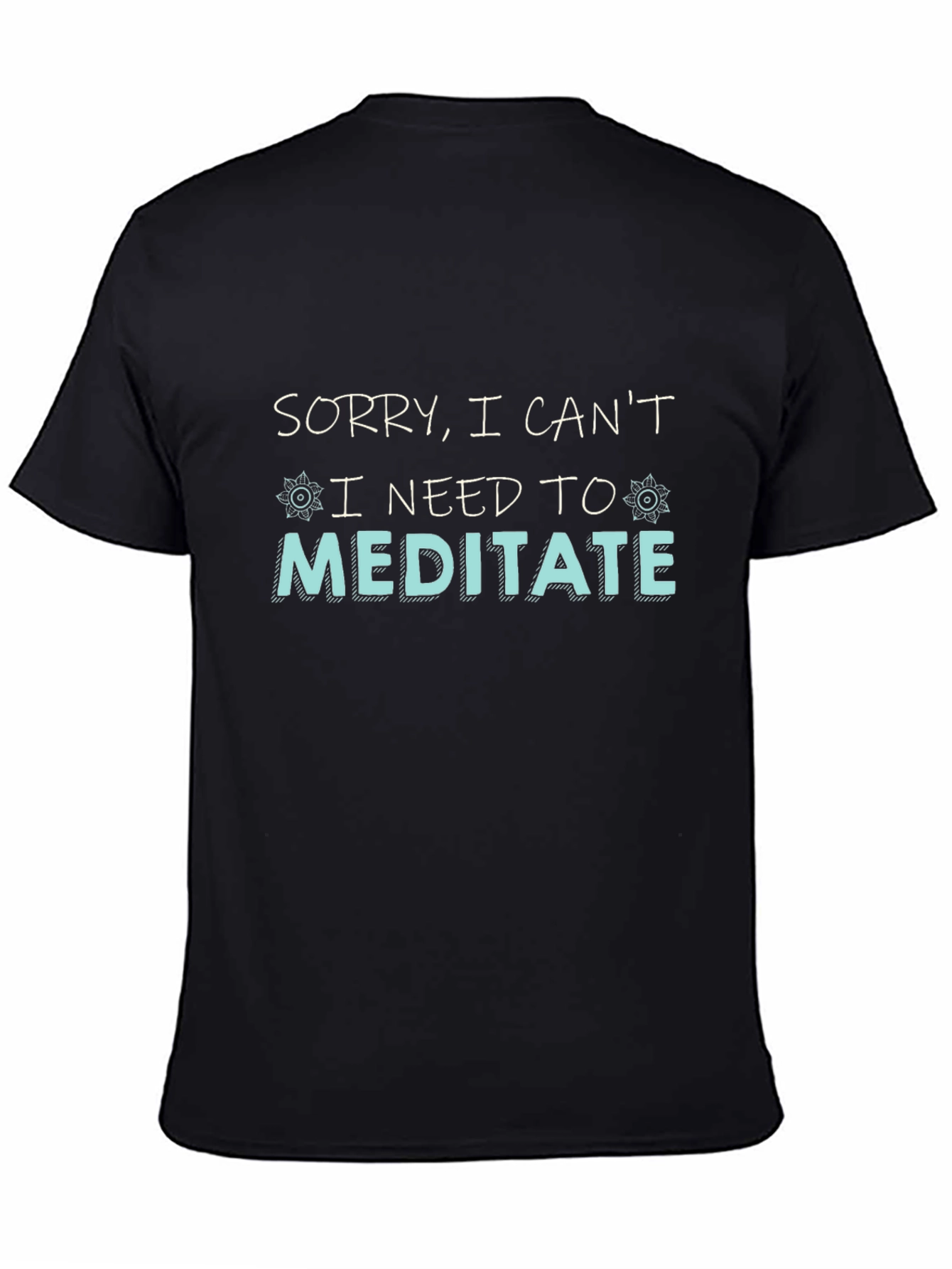 Sorry I Cant I Need To Meditate T-Shirt
