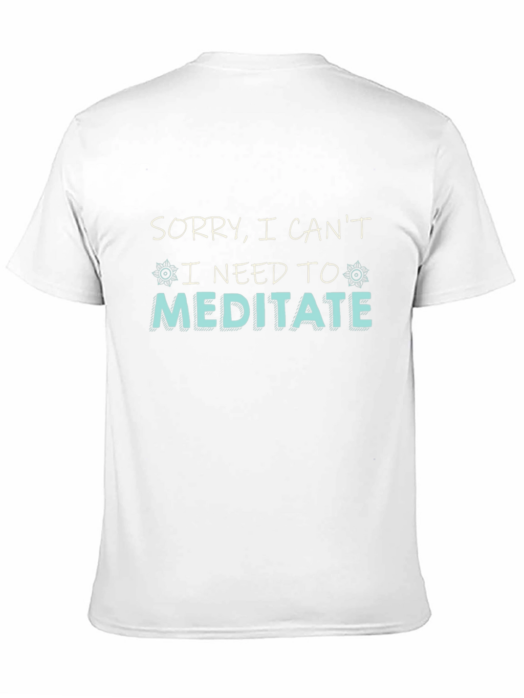Sorry I Cant I Need To Meditate T-Shirt