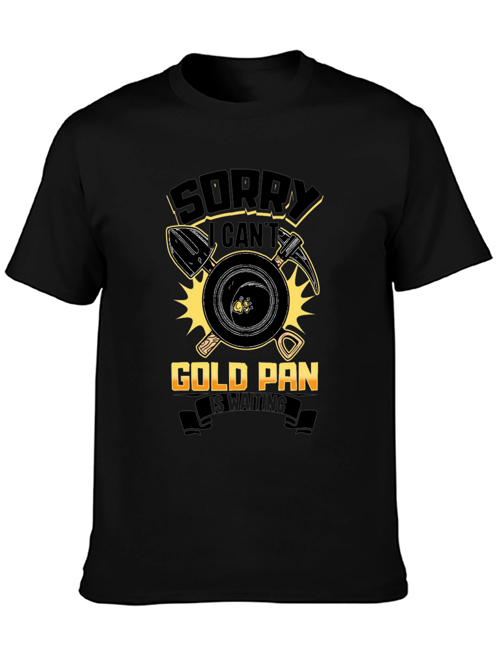 Sorry Cant Gold Pan Is Waiting Tee