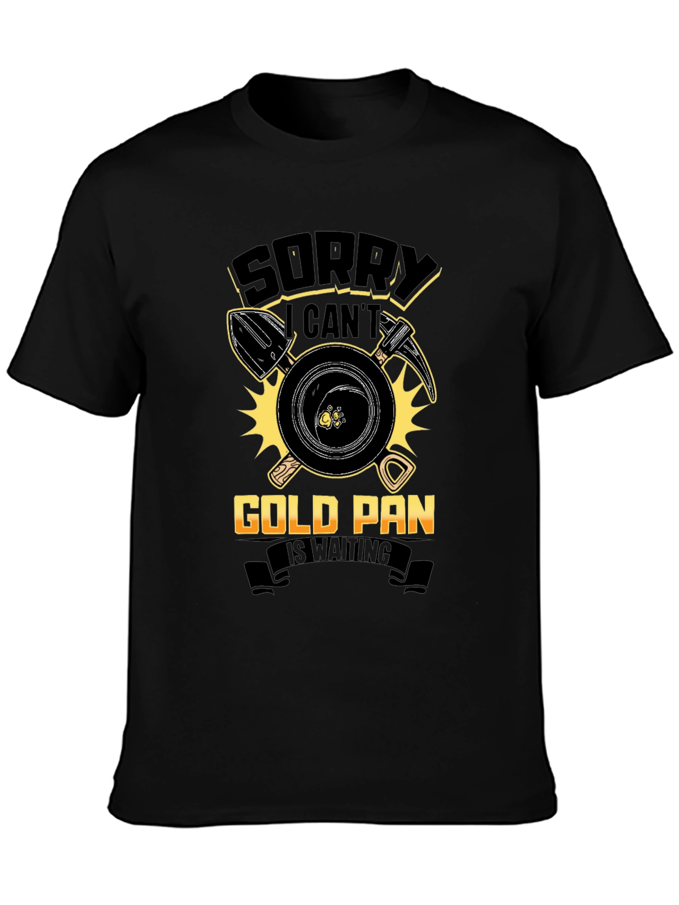 Sorry Cant Gold Pan Is Waiting Tee