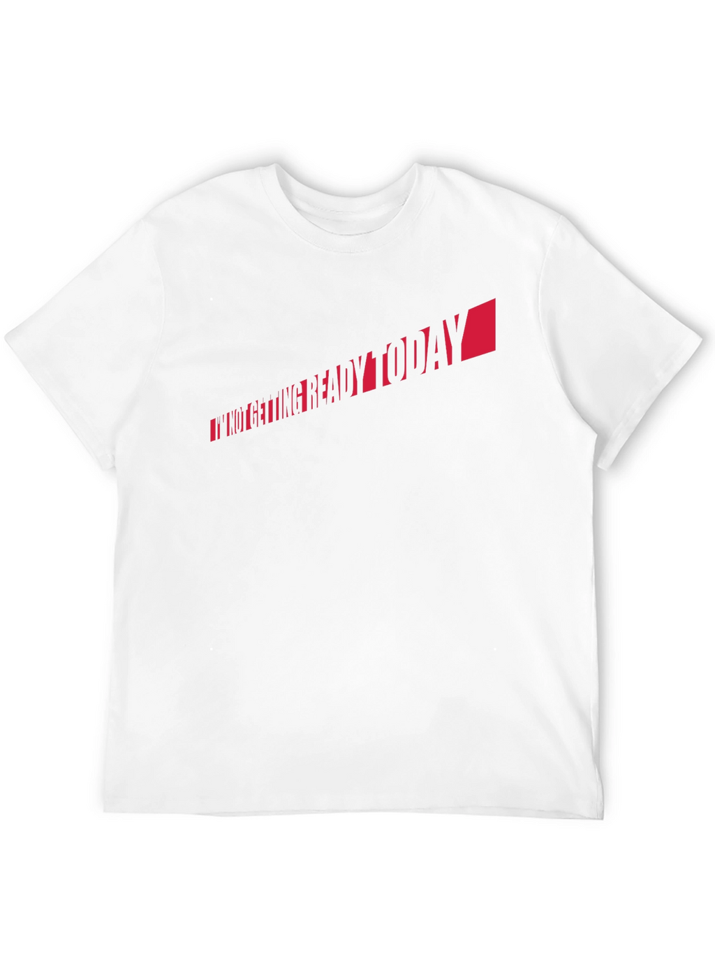 Im Not Getting Ready Today T-Shirt