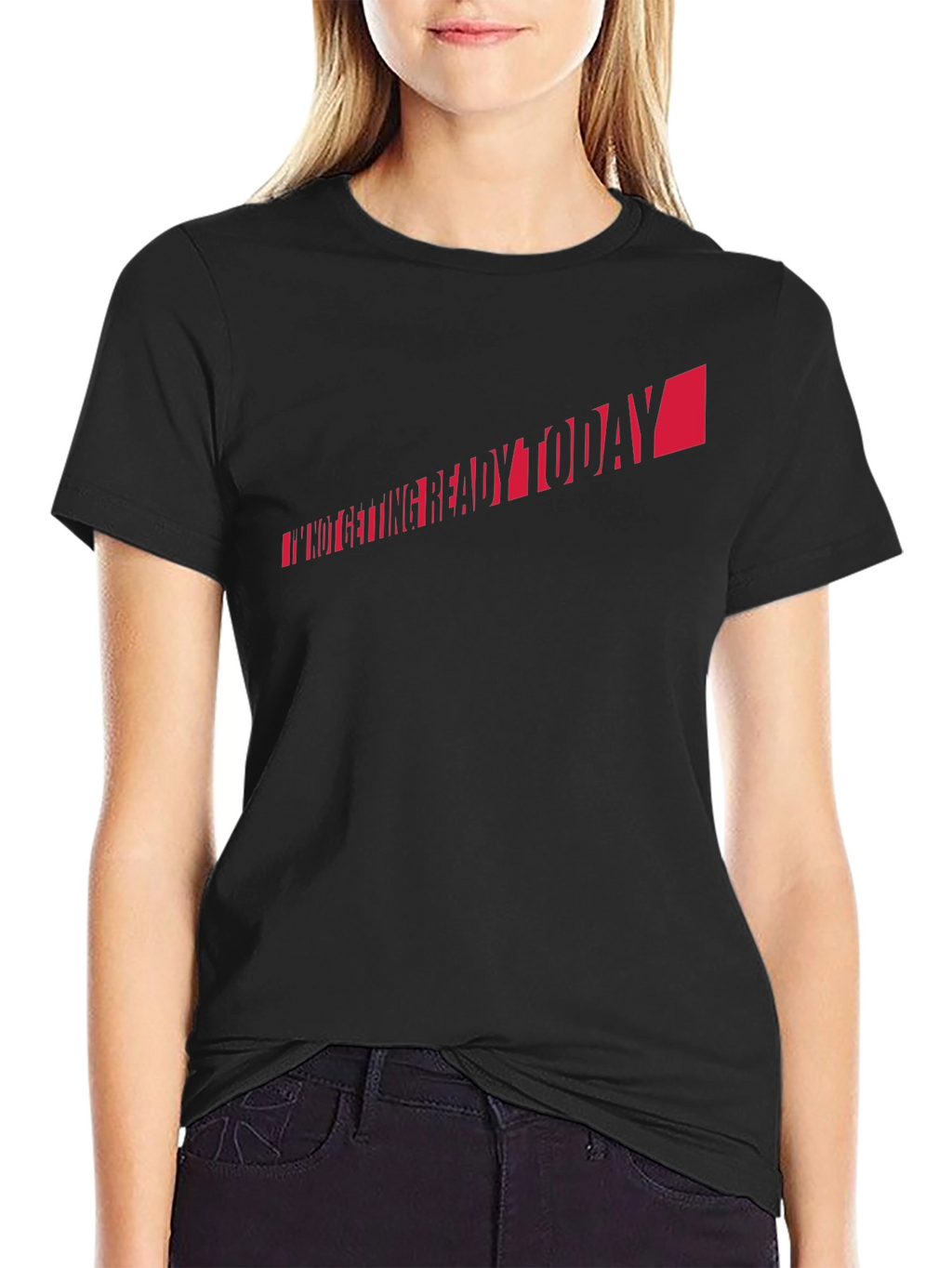 Im Not Getting Ready Today T-Shirt