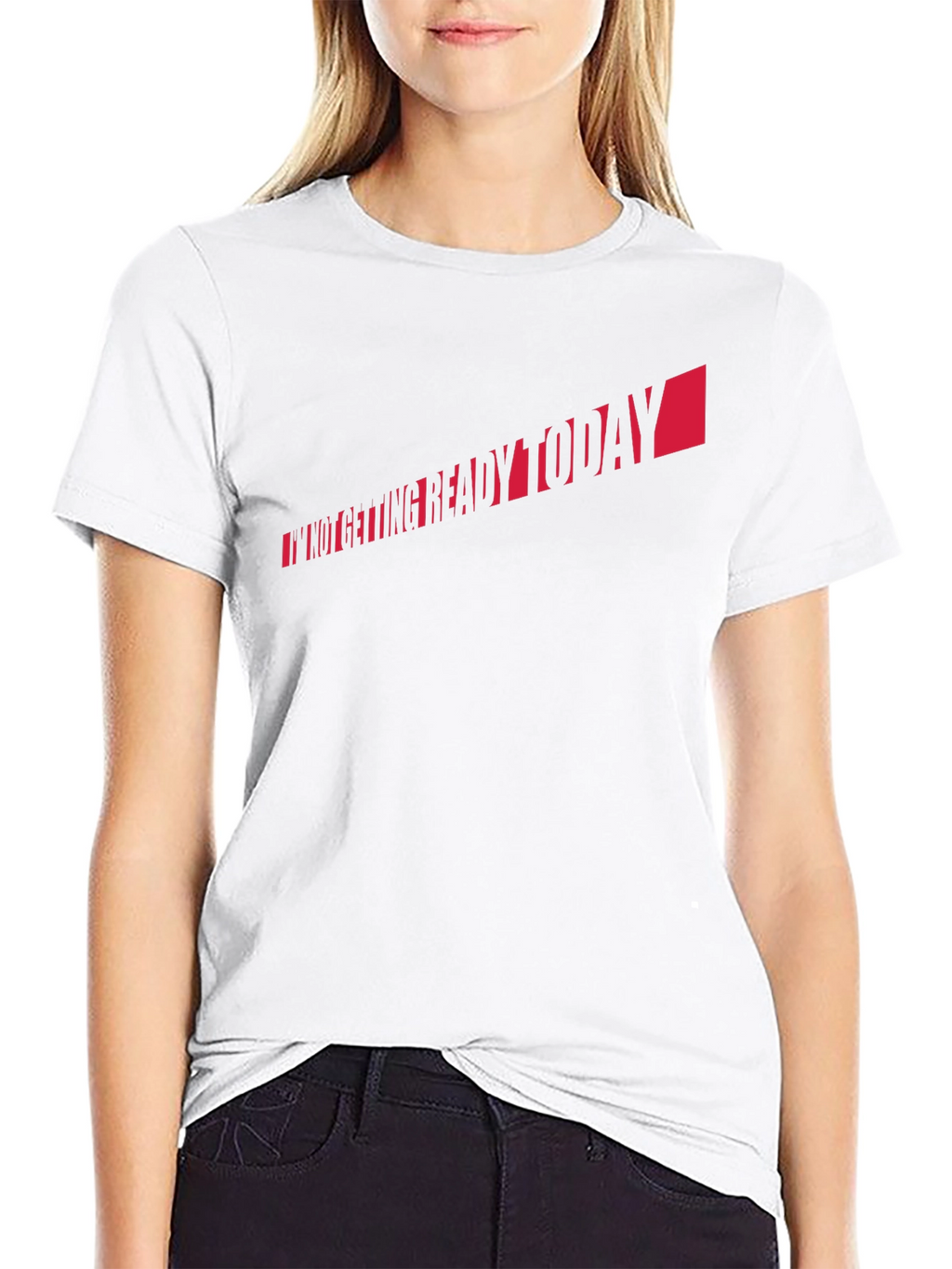 Im Not Getting Ready Today T-Shirt