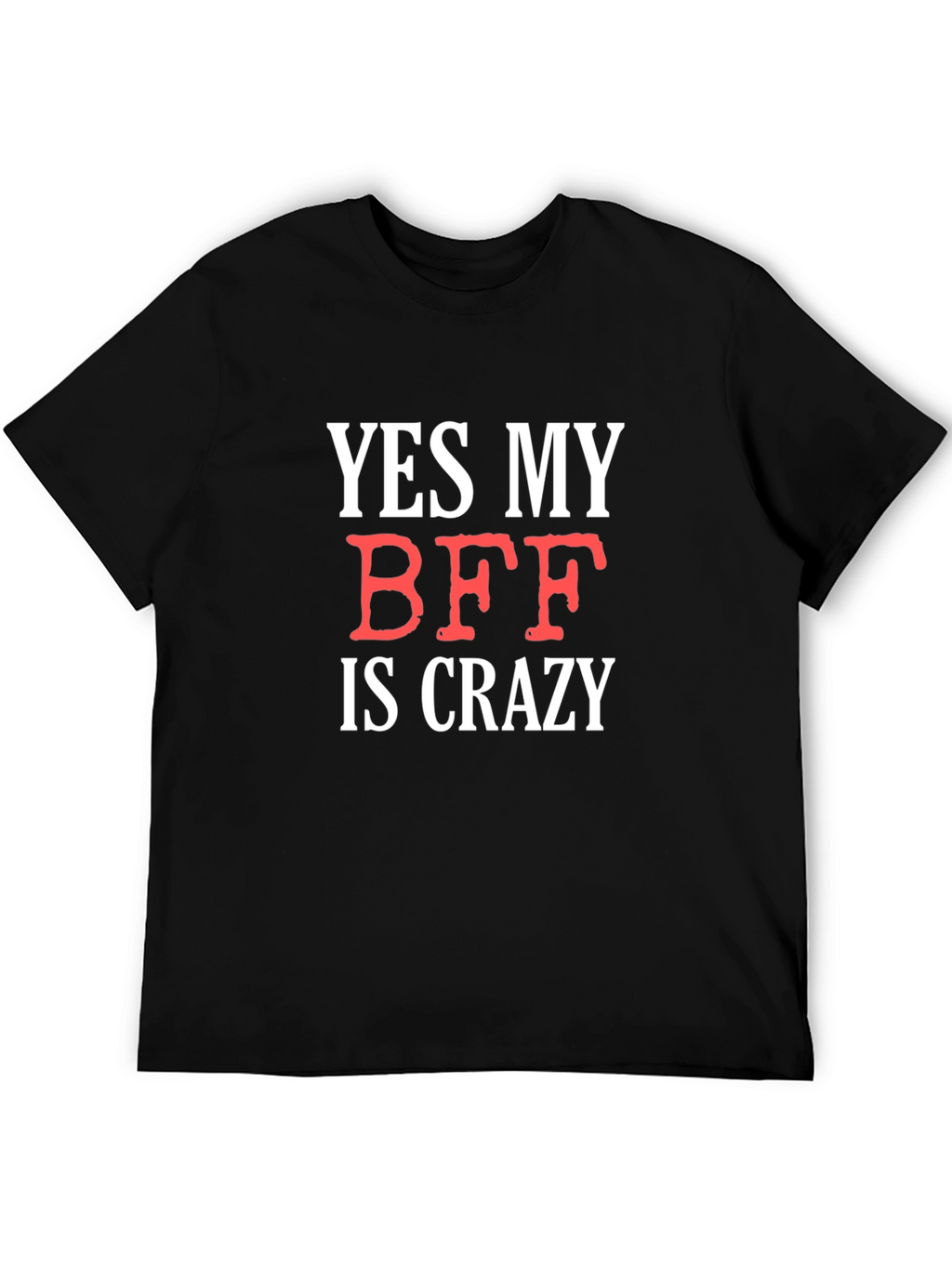Funny BFF T-Shirt: Yes My BFF Is Crazy