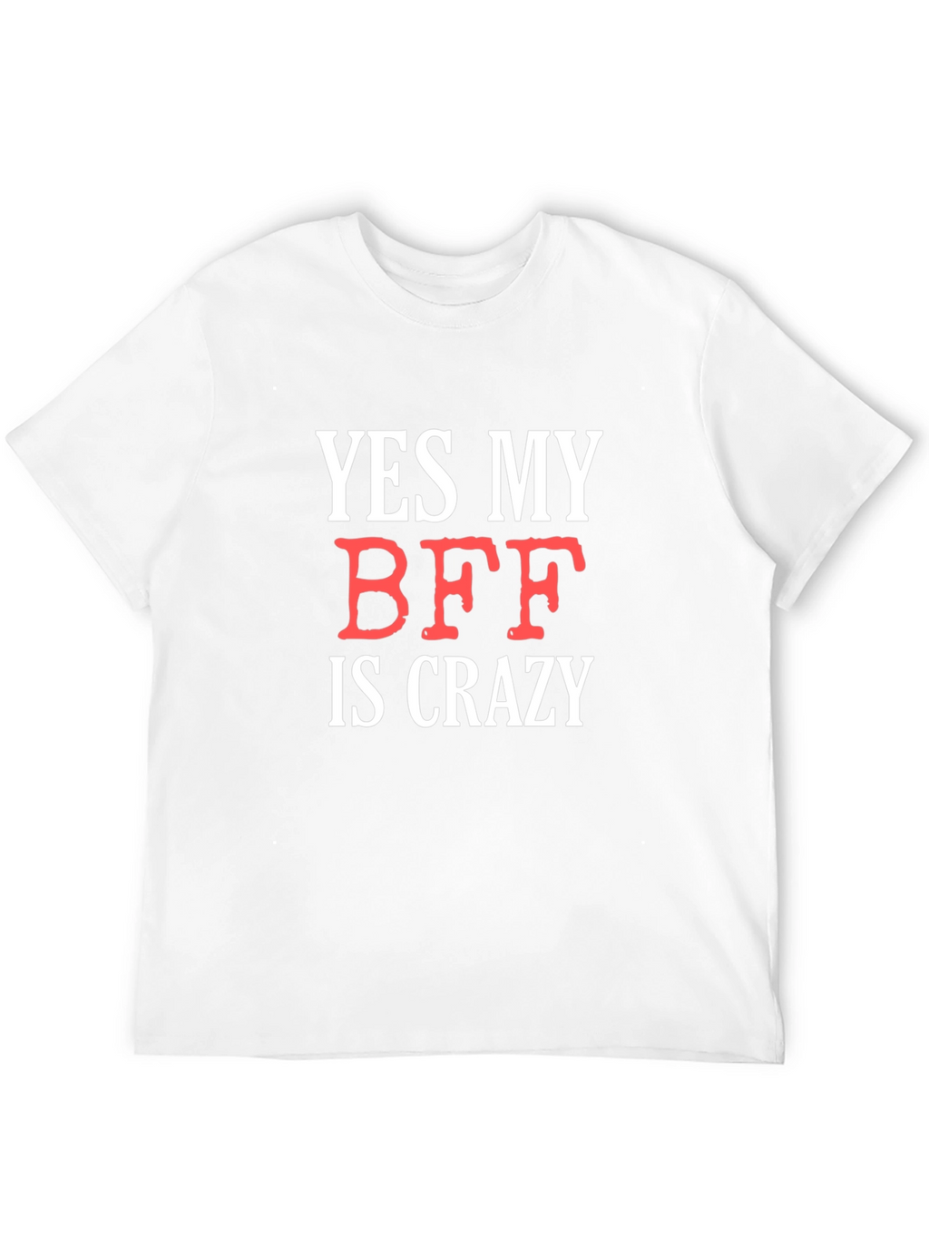 Funny BFF T-Shirt: Yes My BFF Is Crazy