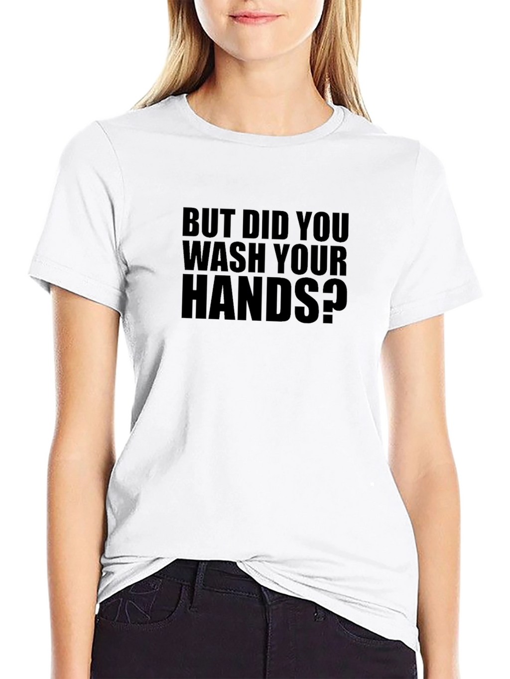 But Did You Wash Your Hands T-Shirt