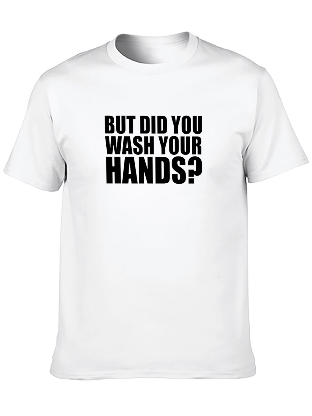 But Did You Wash Your Hands T-Shirt
