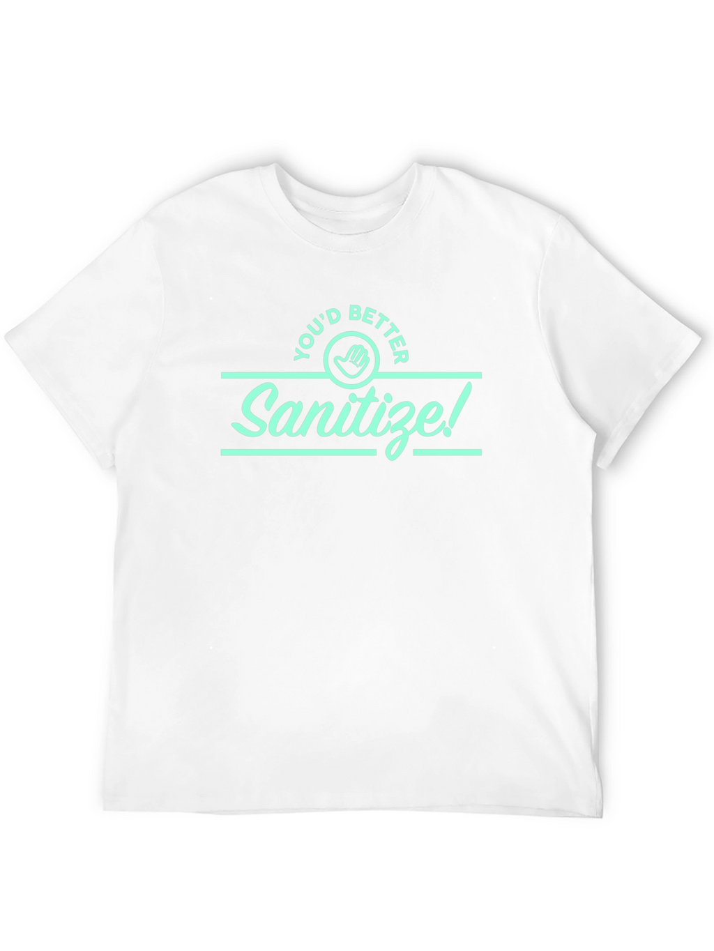 Sanitize Graphic Tee - Youd Better Wash Your Hands!