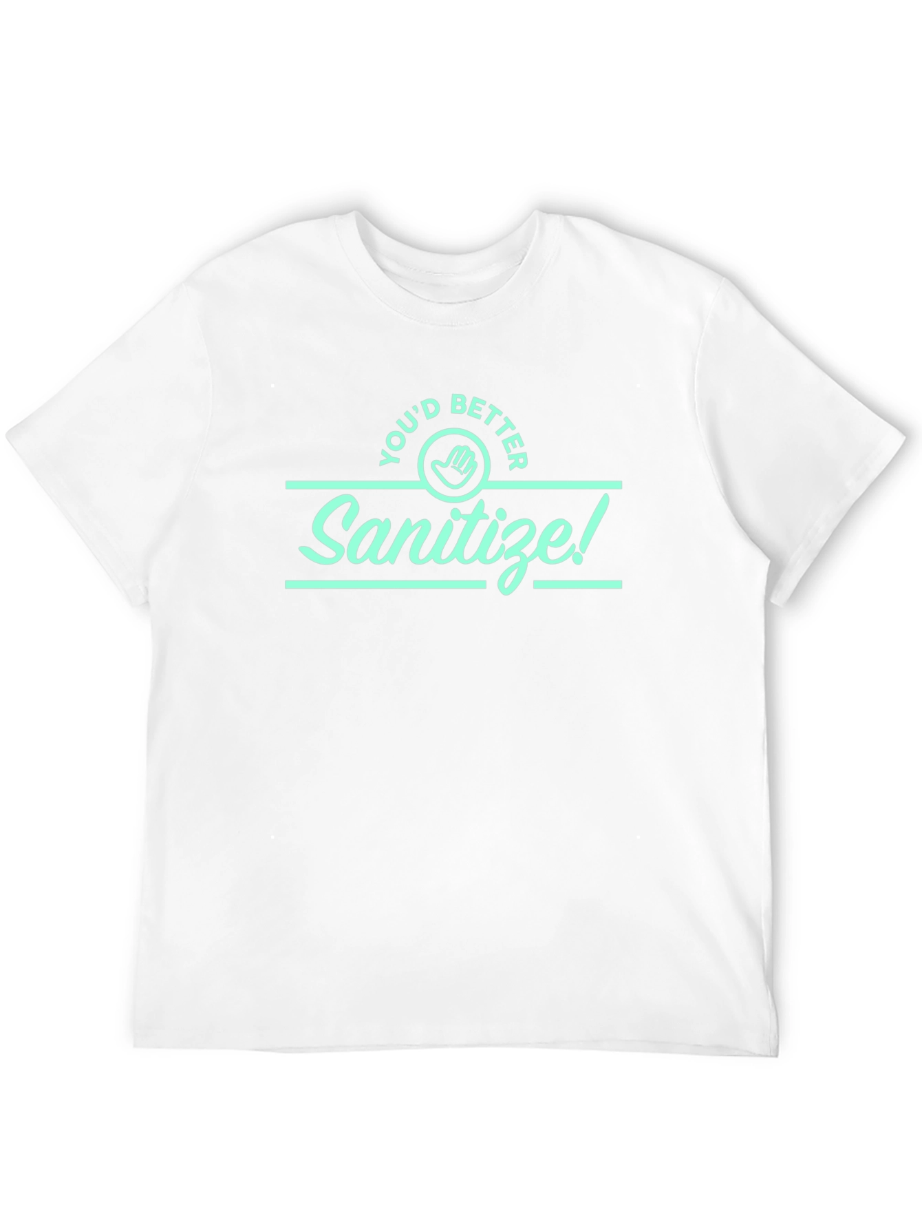 Sanitize Graphic Tee - Youd Better Wash Your Hands!