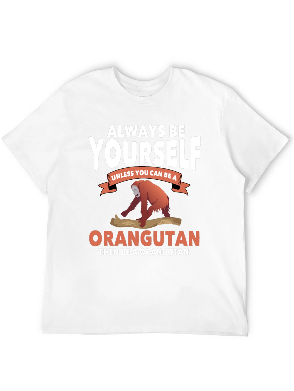 Always Be Yourself Orangutan T-Shirt
