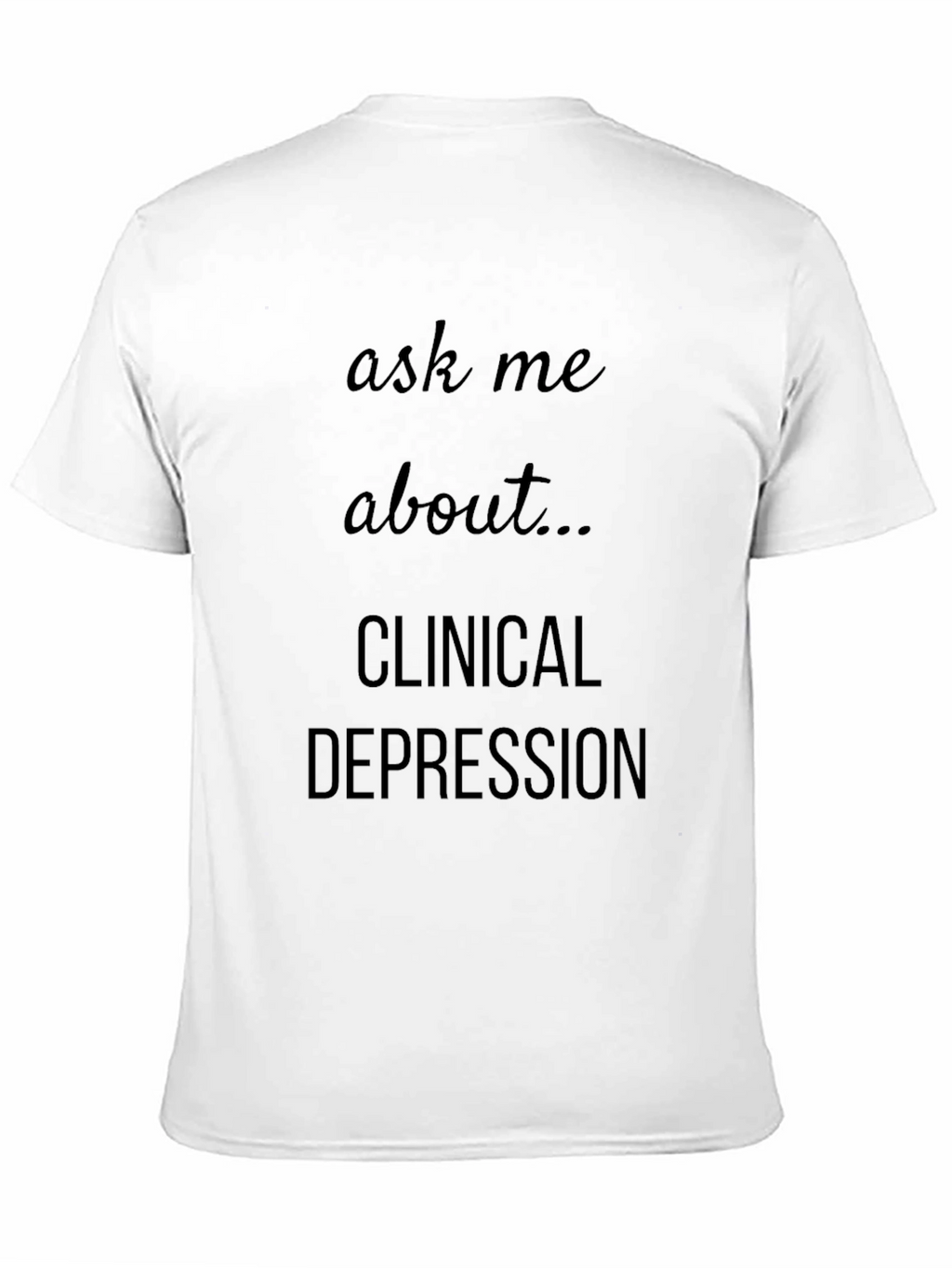 Ask Me About Clinical Depression T-Shirt