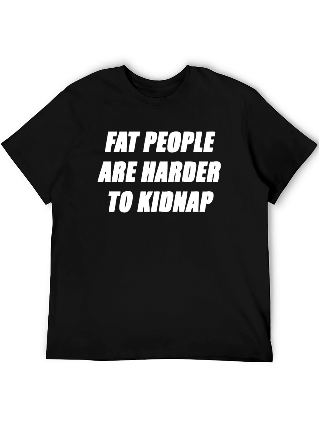 Fat People Are Harder To Kidnap Novelty T-Shirt