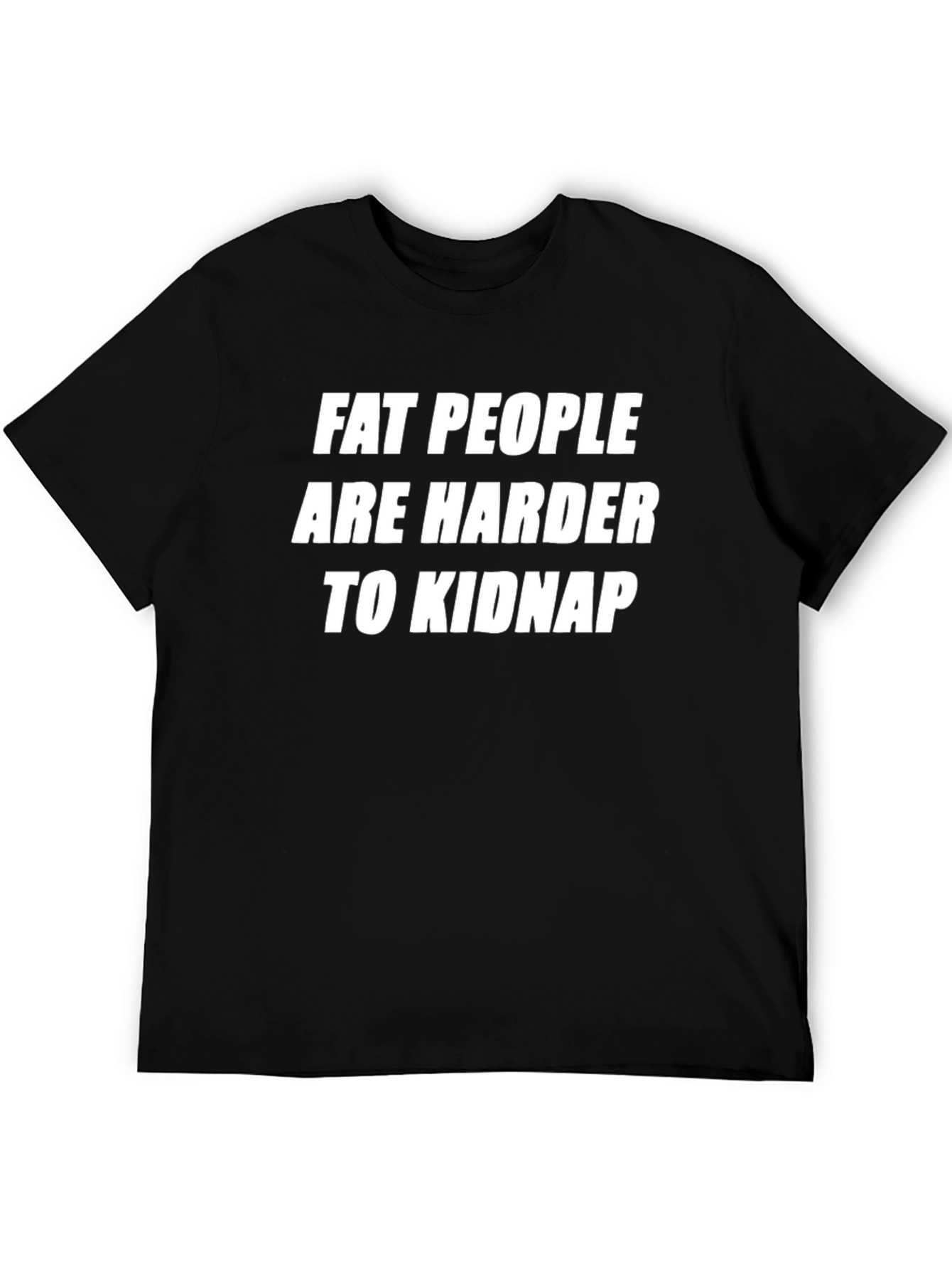 Fat People Are Harder To Kidnap Novelty T-Shirt