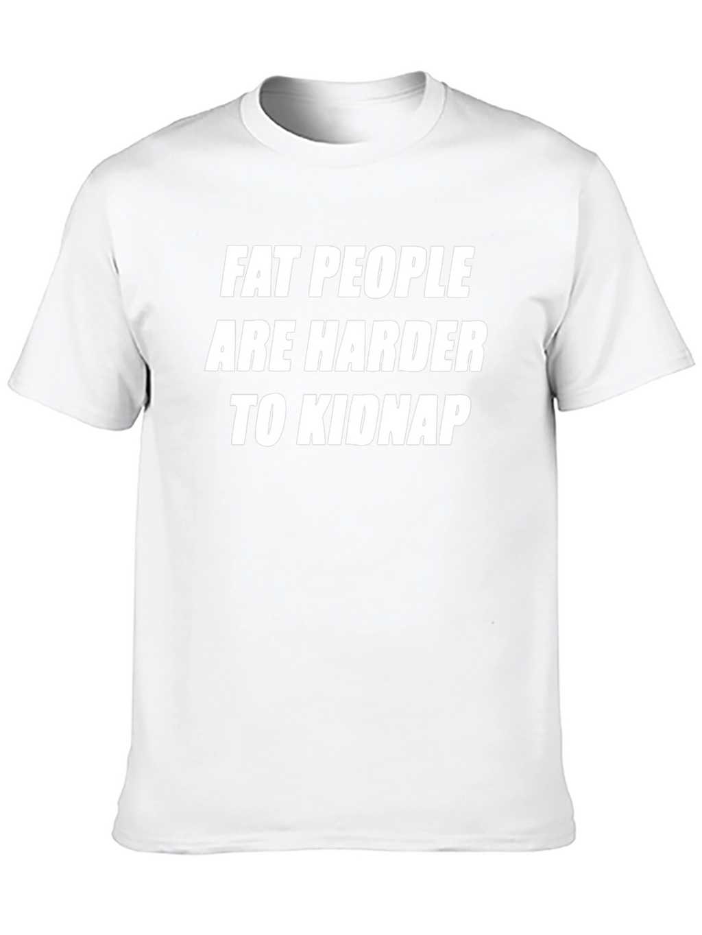 Fat People Are Harder To Kidnap Novelty T-Shirt