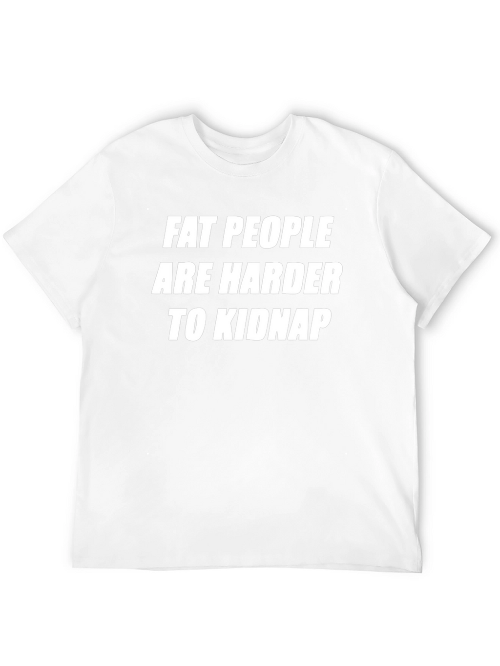 Fat People Are Harder To Kidnap Novelty T-Shirt