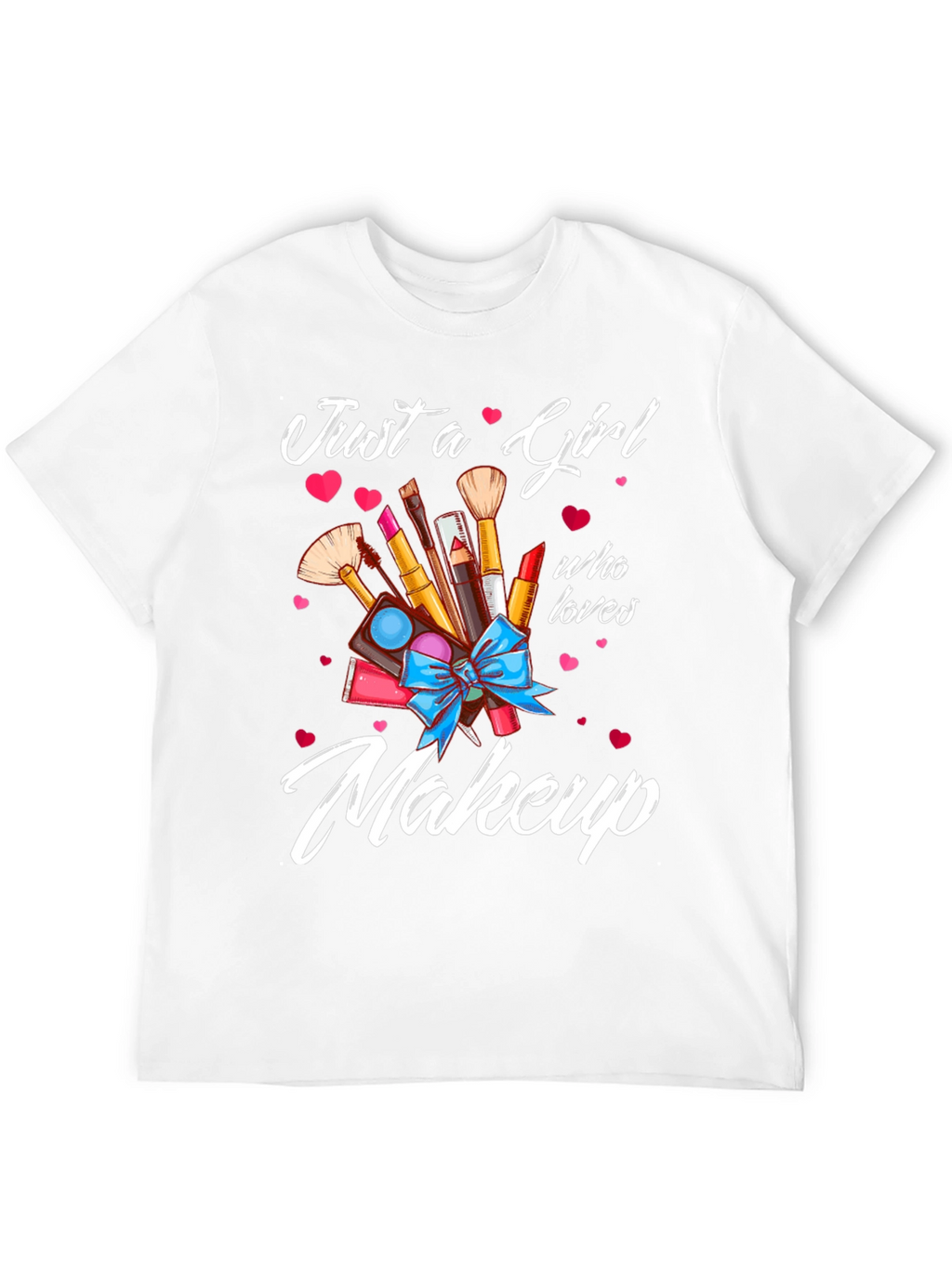Just a Girl Who Loves Makeup T-Shirt