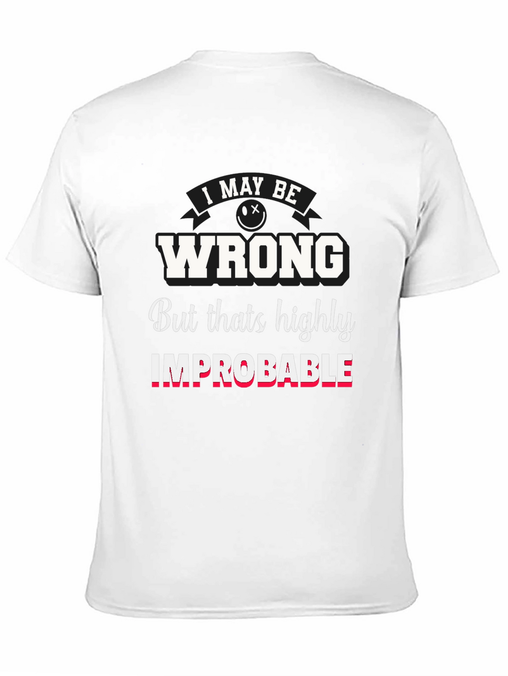 Funny I May Be Wrong Graphic T-Shirt