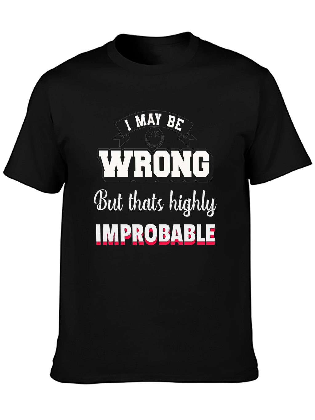 Funny I May Be Wrong Graphic T-Shirt