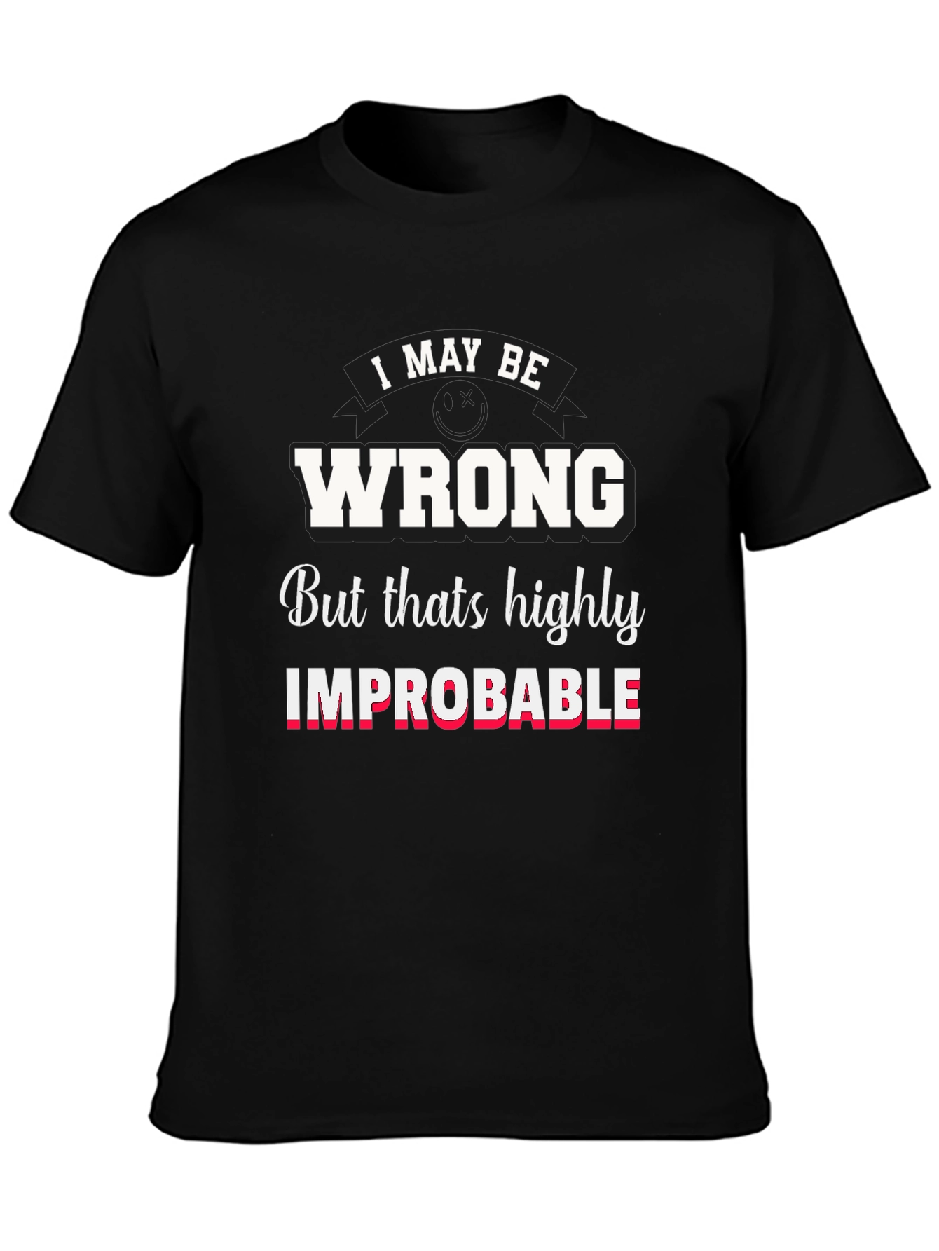 Funny I May Be Wrong Graphic T-Shirt