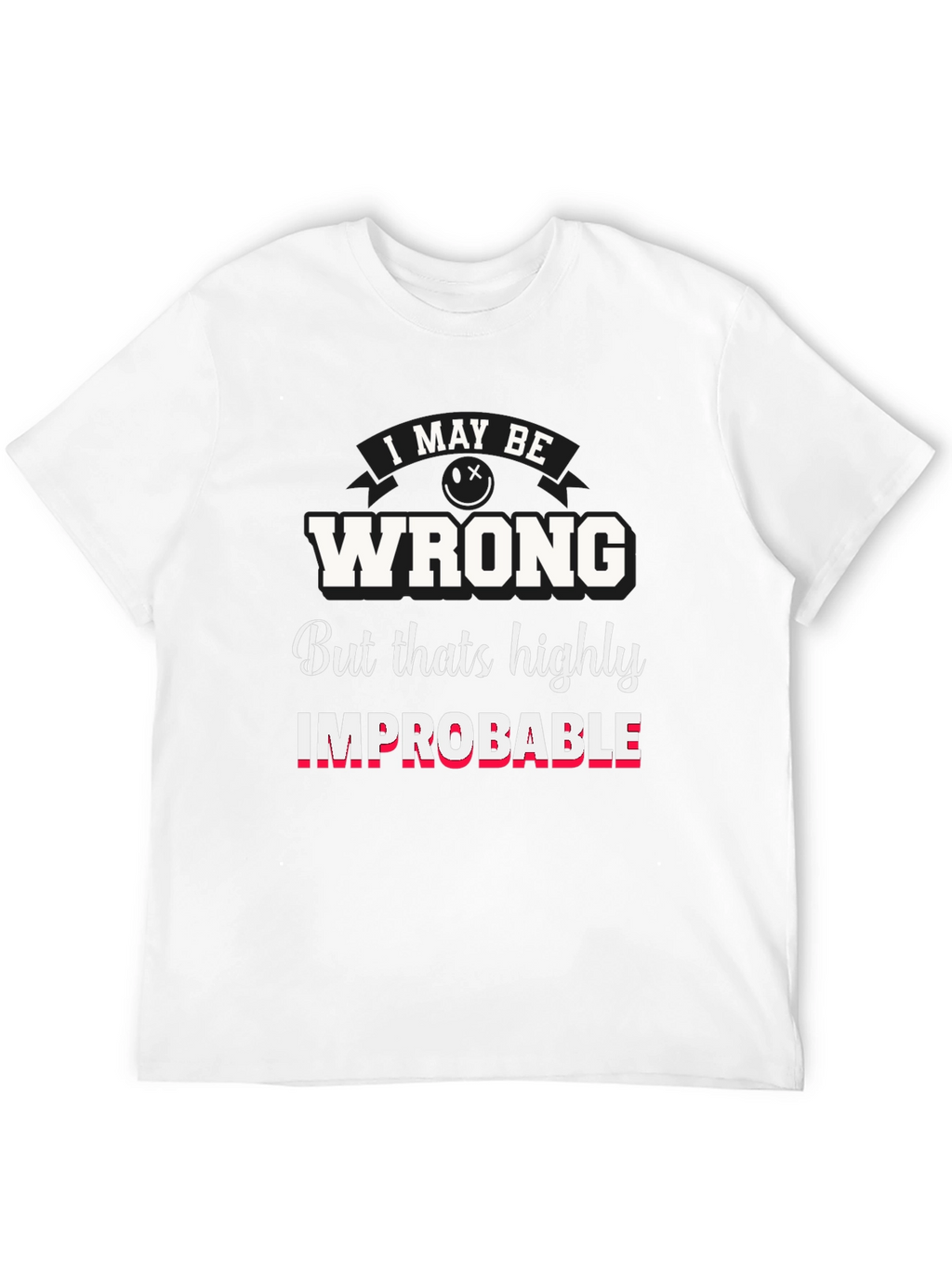 Funny I May Be Wrong Graphic T-Shirt