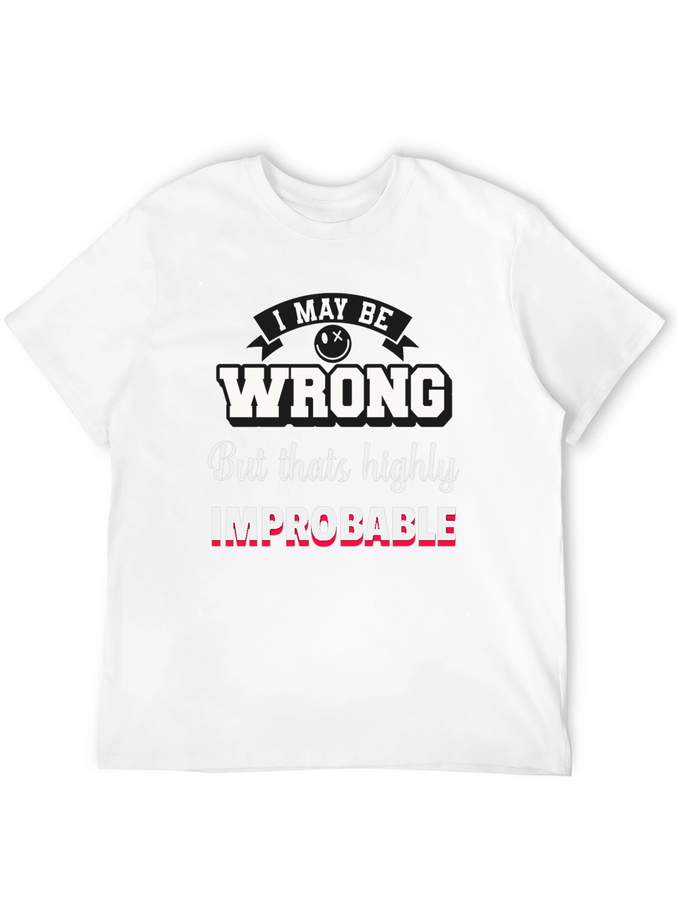Funny I May Be Wrong Graphic T-Shirt
