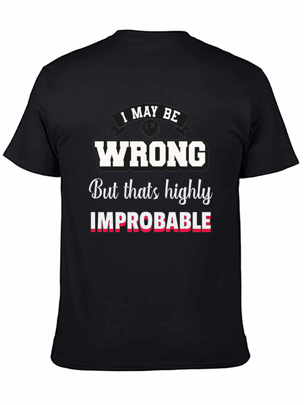 Funny I May Be Wrong Graphic T-Shirt