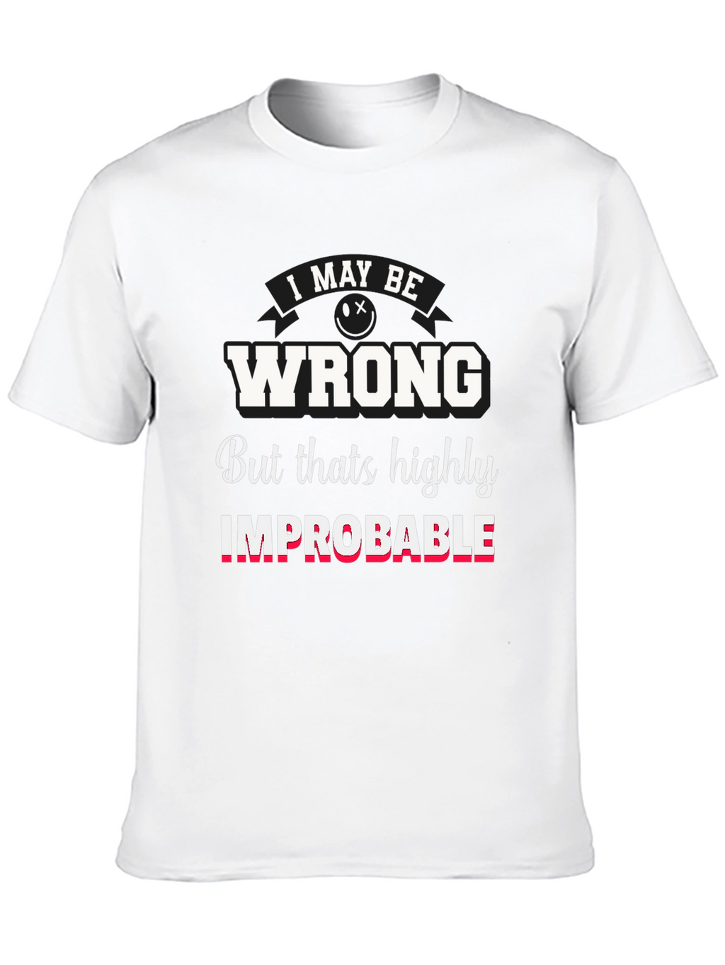 Funny I May Be Wrong Graphic T-Shirt