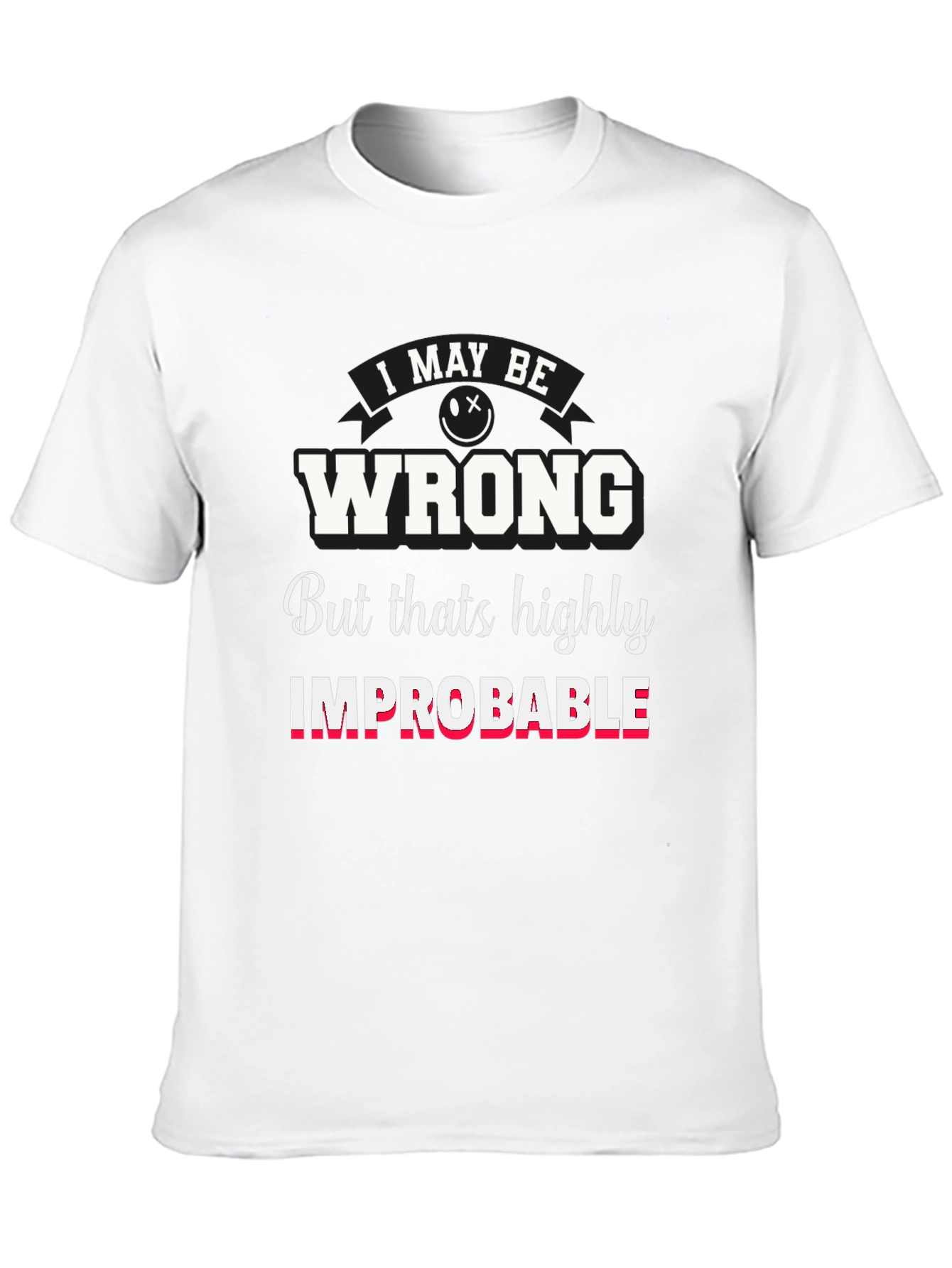 Funny I May Be Wrong Graphic T-Shirt