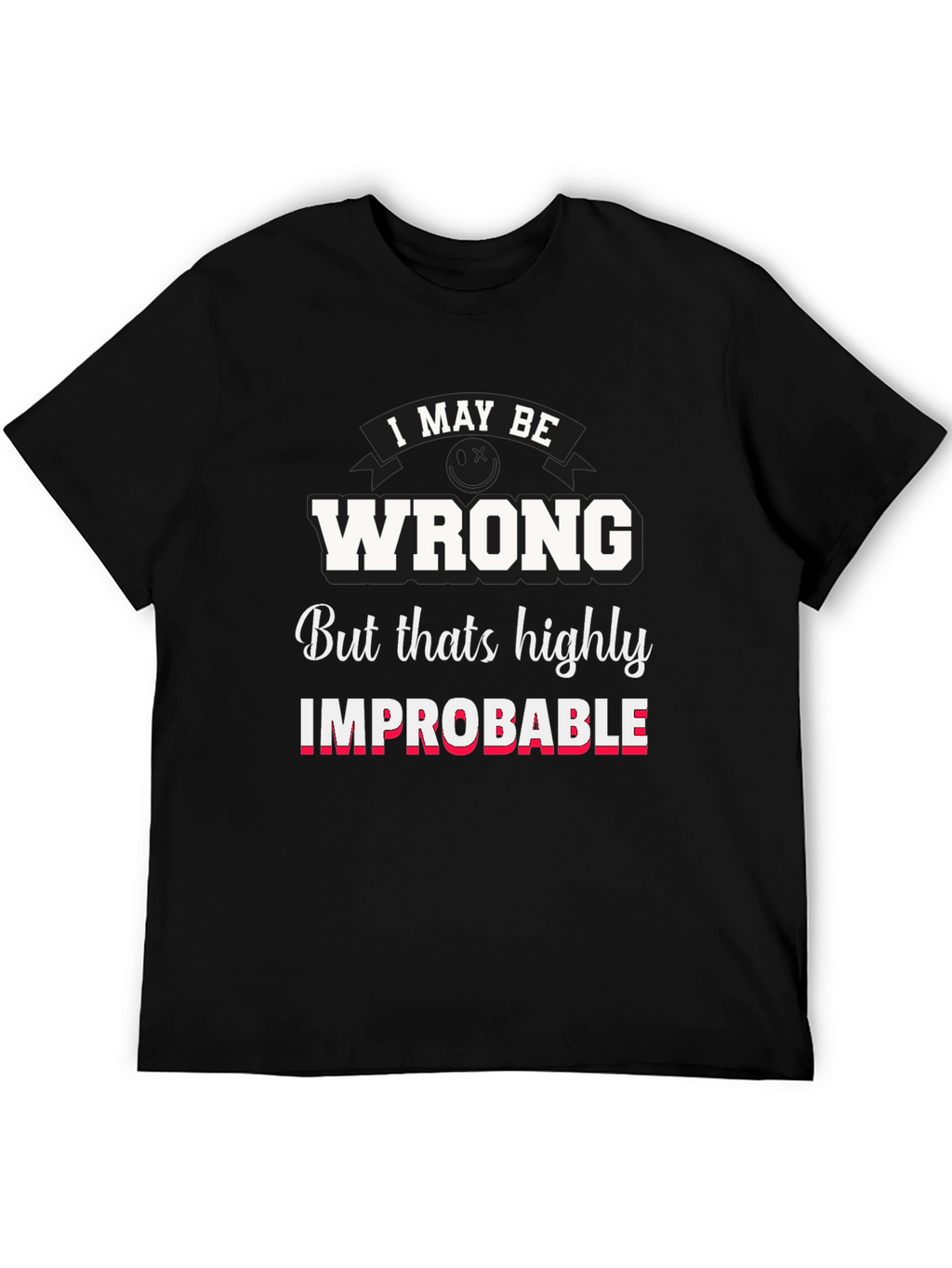 Funny I May Be Wrong Graphic T-Shirt