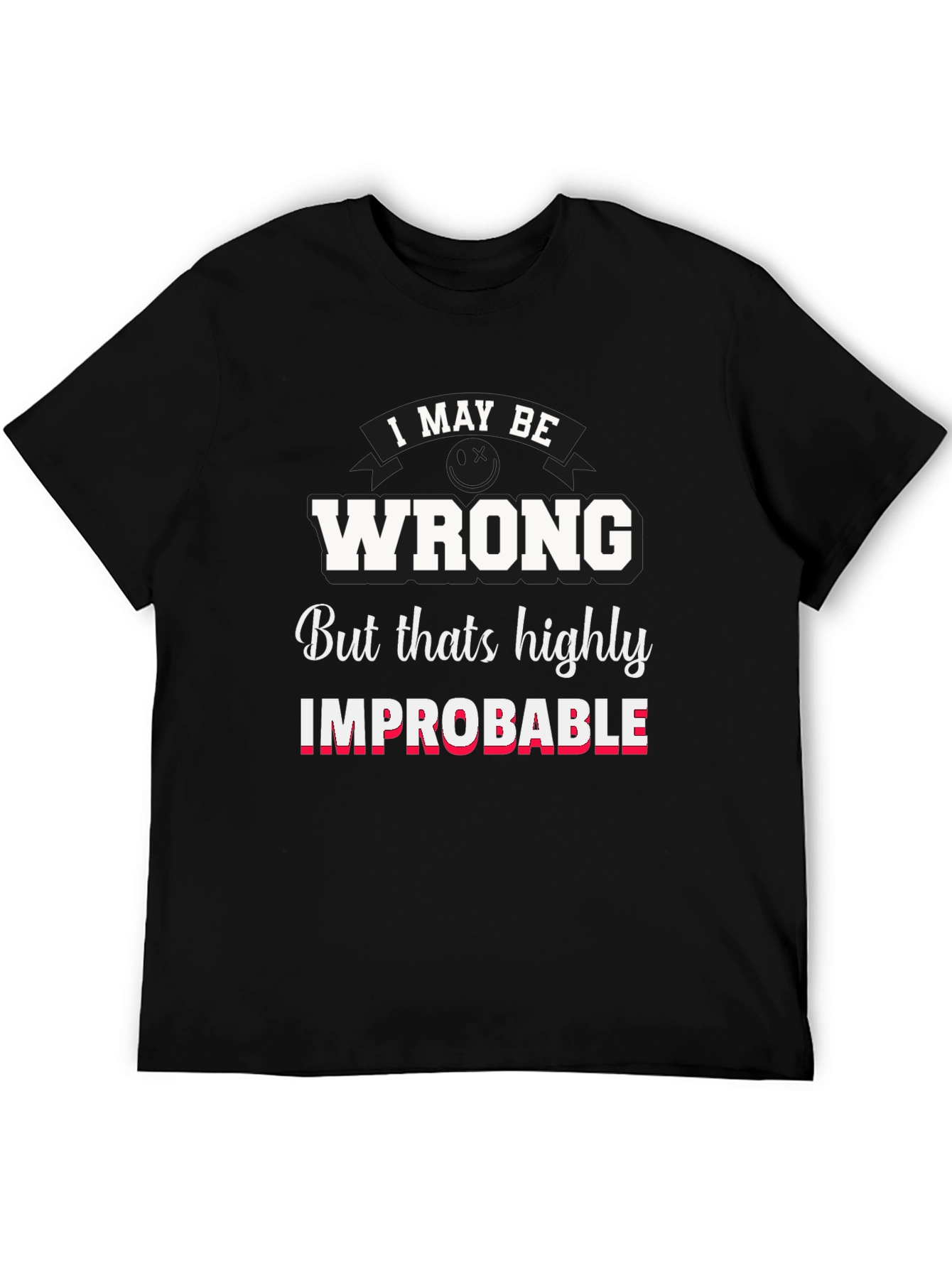 Funny I May Be Wrong Graphic T-Shirt