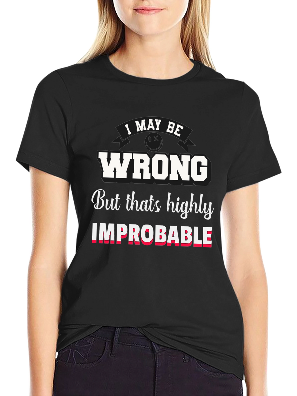 Funny I May Be Wrong Graphic T-Shirt