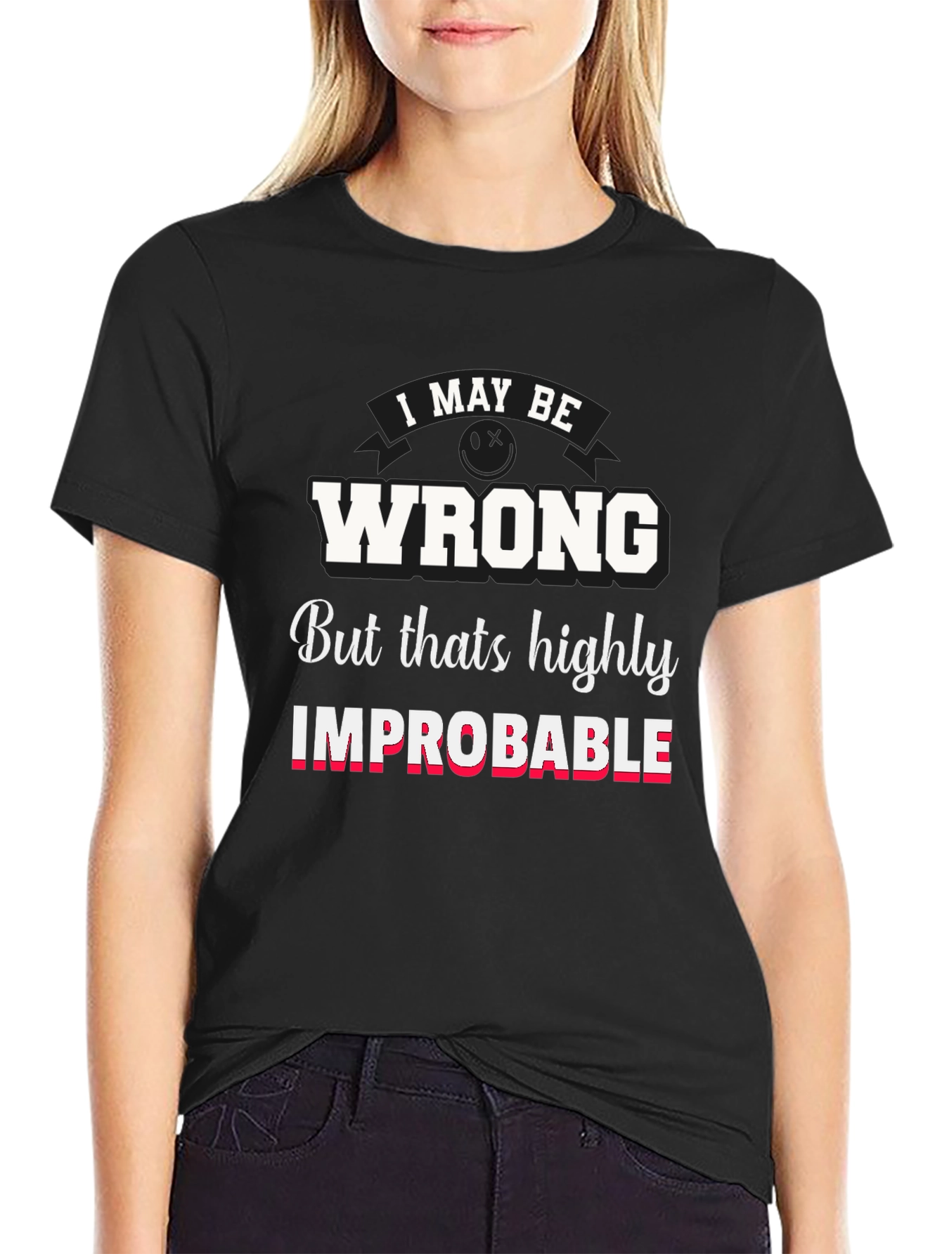 Funny I May Be Wrong Graphic T-Shirt