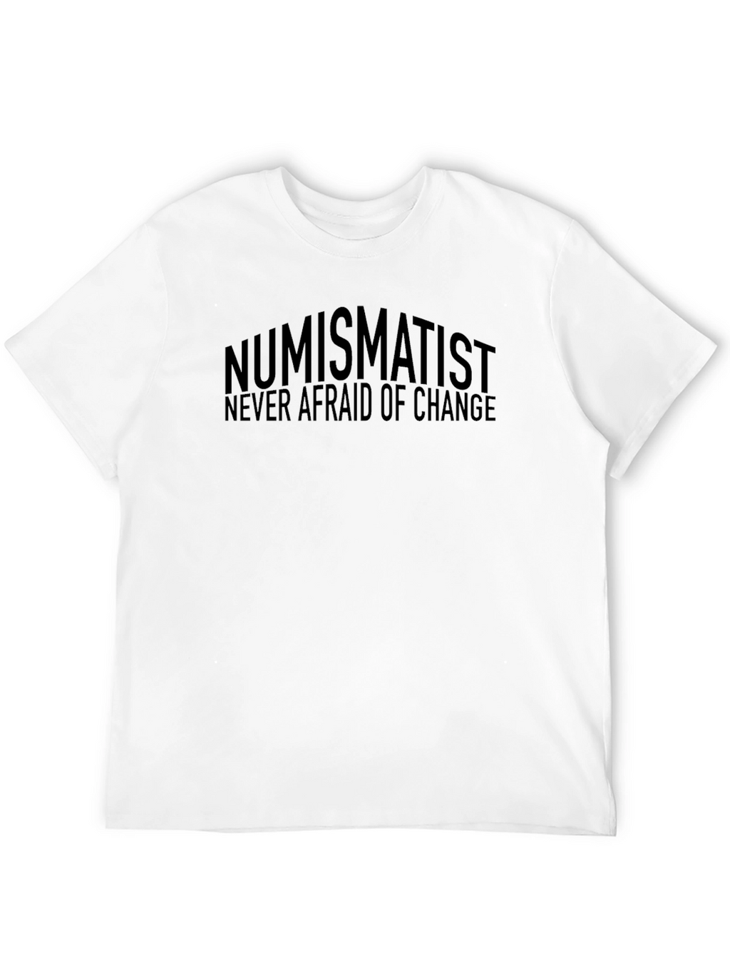 Numismatist Never Afraid of Change T-Shirt